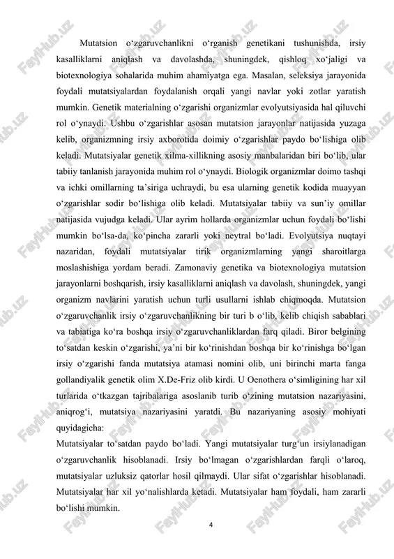 o‘lsa-da, ko‘pincha zararli yoki neytral bo‘ladi. evolyutsiya nuqtayi nazaridan, foydali mutatsiyalar tirik organizmlarning yangi sharoitlarga moslashishiga yordam beradi. zamonaviy genetika va biotexnologiya mutatsion jarayonlarni boshqarish, irsiy kasalliklarni aniqlash va davolash, shuningdek, yangi organizm navlarini yaratish uchun turli usullarni ishlab chiqmoqda. mutatsion o‘zgaruvchanlik irsiy o‘zgaruvchanlikning bir turi b o‘lib, kelib chiqish sabablari va tabiatiga ko‘ra boshqa irsiy o‘zgaruvchanliklardan farq qiladi. biror belgining to‘satdan keskin o‘zgarishi, ya’ni bir ko‘rinishdan boshqa bir ko‘rinishga bo‘lgan irsiy o‘zgarishi fanda mutatsiya atamasi nomini olib, uni birinchi marta fanga gollandiyalik genetik olim x.de-friz olib kirdi. u oenothera o‘simligining har xil turlarida o‘tkazgan tajribalariga asoslanib turib o‘zining mutatsion nazariyasini, aniqrog‘i, mutatsiya nazariyasini yaratdi. bu nazariyaning asosiy mohiyati quyidagicha: mutatsiyalar to‘satdan paydo bo‘ladi. yangi mutatsiyalar turg‘un irsiylanadigan o‘zgaruvchanlik hisoblanadi. irsiy bo‘lmagan o‘zgarishlardan farqli o‘laroq, mutatsiyalar uzluksiz qatorlar hosil qilmaydi. ular sifat o‘zgarishlar hisoblanadi. mutatsiyalar har xil yo‘nalishlarda ketadi. mutatsiyalar ham foydali, ham zararli bo‘lishi mumkin. 5 mutatsiyalarni aniqlash ehtimolligi …