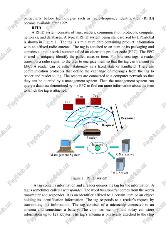 of tags, readers, communication protocols, computer networks, and databases. a typical rfid system being standardized by epcglobal is shown in figure 1. the tag is a miniature chip containing product information with an affixed radio antenna. the tag is attached to an item or its packaging and contains a unique serial number called an electronic product code (epc). the epc is used to uniquely identify the pallet, case, or item. for low-cost tags, a reader transmits a radio signal to the tags to energize them so that the tag can transmit its epc. a reader can be either stationary in a fixed state or handheld. there are communication protocols that define the exchange of messages from the tag to reader and reader to tag. the readers are connected to a computer network so that they can be queried by a management system. then the management system can query a database …