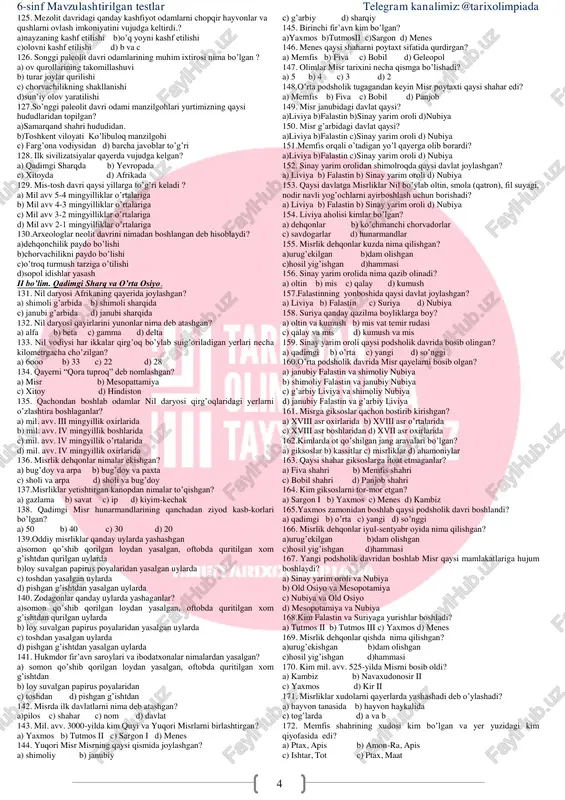 i bu-……. a) ibtidoiy to’da b) urug’ jamoasi c) qabila d) hududiy qo’shnichilik jamoasi 44.eng qadimgi to’da asta-sekin nimalarga bo’lindi? a) ibtidoiy to’da b) urug’ jamoasi c) qabila d) hududiy qo’shnichilik jamoasi 45. insoniyat tarixidagi ona urug’i bosqichi nima deb ataladi? a) matriarxat b) patriarxat c)urug’ d)ibtidoiy to’da 46.insoniyat tarixidagi ota urug’i bosqichi nima? a) matriarxat b) patriarxat c)urug’ d)ibtidoiy to’da 6-sinf mavzulashtirilgan testlar telegram kanalimiz:@tarixolimpiada 2 47. nima uchun arxeologlar insoniyat tarixi ibtidosini “tosh asri” deb atashadi? a) dastlabki mehnat qurollari toshdan yasalgani uchun b) dastlabki uylar toshdan yasalgani uchun c) dastlabki yozuvlar toshga yozilgani uchun d) hammasi to’g’ri 48. tosh asrini necha bosqichlarga ajratishgan? a) 4 b) 3 c) 2 d) 1 49. qadimgi tosh asri-……. a) paleolit b) mezolit c) neolit d) eneolit 50. o’rta tosh asri-…….. a) paleolit b) mezolit c) neolit d) eneolit 51. yangi tosh asri-……. a) paleolit b) mezolit c) neolit d) eneolit …