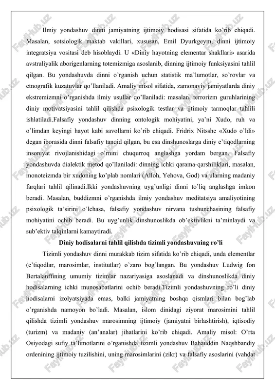 t rivojlanishidagi o’rnini chuqurroq anglashga yordam bergan. falsafiy yondashuvda dialektik metod qo’llaniladi: dinning ichki qarama-qarshiliklari, masalan, monoteizmda bir xudoning ko’plab nomlari (alloh, yehova, god) va ularning madaniy farqlari tahlil qilinadi.ikki yondashuvning uyg’unligi dinni to’liq anglashga imkon beradi. masalan, buddizmni o’rganishda ilmiy yondashuv meditatsiya amaliyotining psixologik ta’sirini o’lchasa, falsafiy yondashuv nirvana tushunchasining falsafiy mohiyatini ochib beradi. bu uyg’unlik dinshunoslikda ob’ektivlikni ta’minlaydi va sub’ektiv talqinlarni kamaytiradi. diniy hodisalarni tahlil qilishda tizimli yondashuvning ro’li tizimli yondashuv dinni murakkab tizim sifatida ko’rib chiqadi, unda elementlar (e’tiqodlar, marosimlar, institutlar) o’zaro bog’langan. bu yondashuv ludwig fon bertalanffining umumiy tizimlar nazariyasiga asoslanadi va dinshunoslikda diniy hodisalarning ichki munosabatlarini ochib beradi.tizimli yondashuvning ro’li diniy hodisalarni izolyatsiyada emas, balki jamiyatning boshqa qismlari bilan bog’lab o’rganishda namoyon bo’ladi. masalan, islom dinidagi ziyorat marosimini tahlil qilishda tizimli yondashuv marosimning ijtimoiy (jamiyatni birlashtirish), iqtisodiy (turizm) va madaniy (an’analar) jihatlarini ko’rib chiqadi. amaliy misol: o’rta osiyodagi sufiy ta’limotlarini o’rganishda tizimli yondashuv bahauddin naqshbandiy …