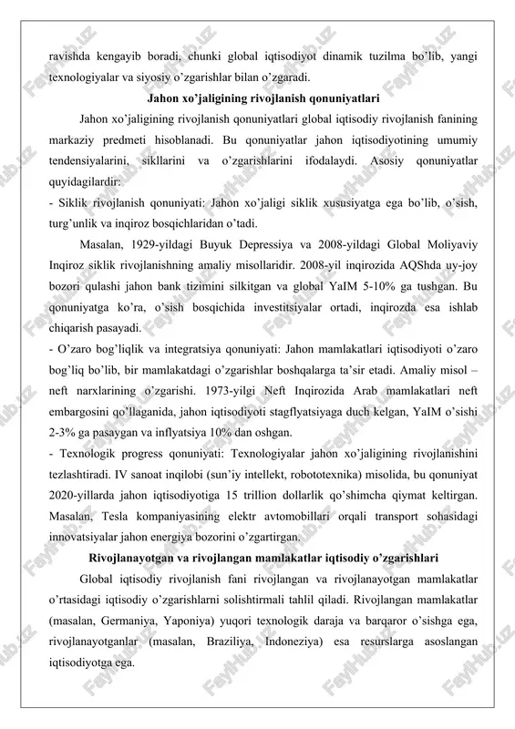i tahlil qiladi. rivojlangan mamlakatlar (masalan, germaniya, yaponiya) yuqori texnologik daraja va barqaror o’sishga ega, rivojlanayotganlar (masalan, braziliya, indoneziya) esa resurslarga asoslangan iqtisodiyotga ega. - rivojlangan mamlakatlardagi o’zgarishlar: bu mamlakatlarda iqtisodiy o’zgarishlar innovatsiyalar va xizmatlar sektoriga asoslangan. masalan, aqshda silikon vodiysi orqali it-sohasi rivojlanishi jahon yaimga 20% hissa qo’shgan. amaliy misol – yevropa ittifoqining «yashil kelishuv» dasturi, bu orqali 2050-yilga qadar uglerod neytralligiga erishish rejalashtirilgan va iqtisodiy o’sishni 2-3% ga oshirgan. - rivojlanayotgan mamlakatlardagi o’zgarishlar: bu yerda iqtisodiy o’zgarishlar urbanizatsiya va sanoatlashtirish orqali amalga oshiriladi. xitoy misolida, 1978-yildagi islohotlardan keyin yaim yillik 9-10% ga o’sgan va qashshoqlik darajasi 800 milliondan 10 millionga tushgan. hindistonning it-eksporti (bengalur shahri) orqali iqtisodiy o’sishi 7-8% ni ta’minlagan. - solishtirma tahlil: rivojlangan mamlakatlarda iqtisodiy tengsizlik kamroq (gini koeffitsienti 0.3-0.4), rivojlanayotganlarda esa yuqori (0.5-0.6). amaliy misol – covid-19 pandemiyasi: rivojlangan mamlakatlar vaktsinalar orqali tezroq tiklangan, rivojlanayotganlar esa qarz yukini oshirgan. bu o’zgarishlar tahlili fan predmetining muhim …