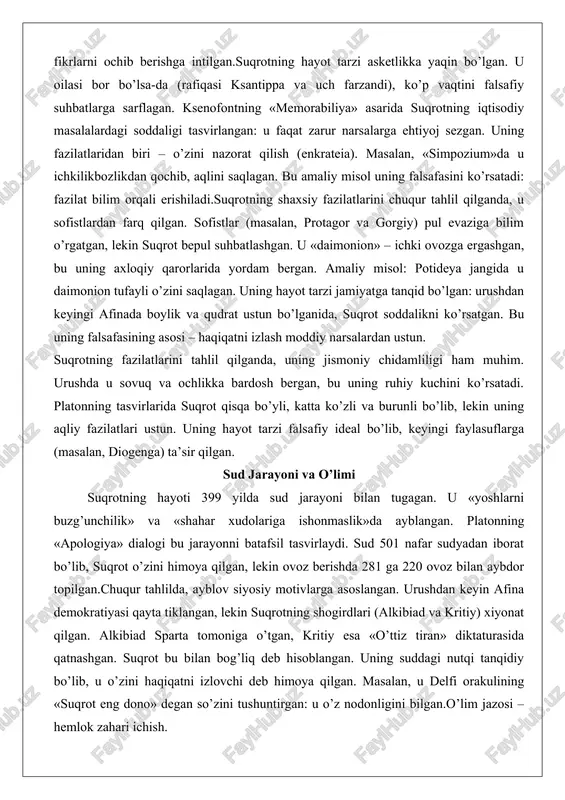 kka bardosh bergan, bu uning ruhiy kuchini ko’rsatadi. platonning tasvirlarida suqrot qisqa bo’yli, katta ko’zli va burunli bo’lib, lekin uning aqliy fazilatlari ustun. uning hayot tarzi falsafiy ideal bo’lib, keyingi faylasuflarga (masalan, diogenga) ta’sir qilgan. sud jarayoni va o’limi suqrotning hayoti 399 yilda sud jarayoni bilan tugagan. u «yoshlarni buzg’unchilik» va «shahar xudolariga ishonmaslik»da ayblangan. platonning «apologiya» dialogi bu jarayonni batafsil tasvirlaydi. sud 501 nafar sudyadan iborat bo’lib, suqrot o’zini himoya qilgan, lekin ovoz berishda 281 ga 220 ovoz bilan aybdor topilgan.chuqur tahlilda, ayblov siyosiy motivlarga asoslangan. urushdan keyin afina demokratiyasi qayta tiklangan, lekin suqrotning shogirdlari (alkibiad va kritiy) xiyonat qilgan. alkibiad sparta tomoniga o’tgan, kritiy esa «o’ttiz tiran» diktaturasida qatnashgan. suqrot bu bilan bog’liq deb hisoblangan. uning suddagi nutqi tanqidiy bo’lib, u o’zini haqiqatni izlovchi deb himoya qilgan. masalan, u delfi orakulining «suqrot eng dono» degan so’zini tushuntirgan: u o’z nodonligini bilgan.o’lim jazosi – hemlok zahari ichish. platonning «kriton» …