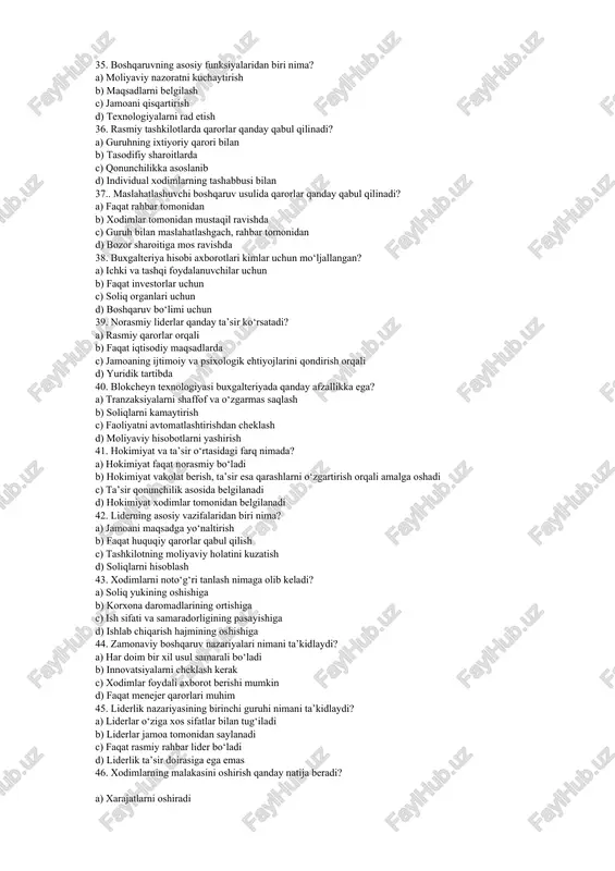 n? a) tashqi foydalanuvchilar b) ichki xodimlar uchun c) soliq organlari uchun d) marketing bo‘limi uchun 31. blokcheyn texnologiyasi qanday afzallikka ega? a) xarajatlarni ko‘paytiradi b) axborotlar xavfsizligini pasaytiradi c) tranzaksiyalarni shaffof va o‘zgarmas qilib qayd etadi d) faqat soliq tizimida qo‘llaniladi 32. firibgarlikning oldini olish uchun qanday mexanizm zarur? a) xodimlarni qisqartirish b) moliyaviy hisobotlarni yashirish c) korxonaning nazorat tizimini kuchaytirish d) xarajatlarni oshirish 33. liderlikning asosiy xususiyatlaridan biri nima? a) mas’uliyatni zimmasiga olish b) faqatgina rasmiy qarorlar qabul qilish c) xodimlar ustidan nazorat o‘rnatish d) guruhdan mustaqil ishlash 34. xodimlarni rivojlantirishning asosiy maqsadi nima? a) xodimlar sonini kamaytirish b) korxonaning samaradorligini oshirish c) soliq yukini kamaytirish d) innovatsiyalarni cheklash 35. boshqaruvning asosiy funksiyalaridan biri nima? a) moliyaviy nazoratni kuchaytirish b) maqsadlarni belgilash c) jamoani qisqartirish d) texnologiyalarni rad etish 36. rasmiy tashkilotlarda qarorlar qanday qabul qilinadi? a) guruhning ixtiyoriy qarori bilan b) tasodifiy sharoitlarda c) qonunchilikka asoslanib d) …