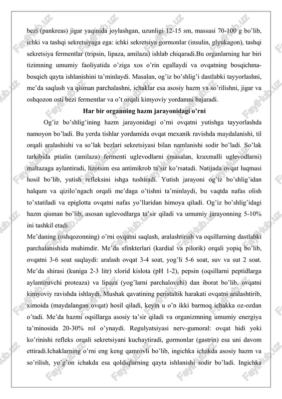 laydi, bu vaqtda nafas olish to’xtatiladi va epiglotta ovqatni nafas yo’llaridan himoya qiladi. og’iz bo’shlig’idagi hazm qisman bo’lib, asosan uglevodlarga ta’sir qiladi va umumiy jarayonning 5-10% ini tashkil etadi. me’daning (oshqozonning) o’rni ovqatni saqlash, aralashtirish va oqsillarning dastlabki parchalanishida muhimdir. me’da sfinkterlari (kardial va pilorik) orqali yopiq bo’lib, ovqatni 3-6 soat saqlaydi: aralash ovqat 3-4 soat, yog’li 5-6 soat, suv va sut 2 soat. me’da shirasi (kuniga 2-3 litr) xlorid kislota (ph 1-2), pepsin (oqsillarni peptidlarga aylantiruvchi proteaza) va lipaza (yog’larni parchalovchi) dan iborat bo’lib, ovqatni kimyoviy ravishda ishlaydi. mushak qavatining peristaltik harakati ovqatni aralashtirib, ximoida (maydalangan ovqat) hosil qiladi, keyin u o’n ikki barmoq ichakka oz-ozdan o’tadi. me’da hazmi oqsillarga asosiy ta’sir qiladi va organizmning umumiy energiya ta’minosida 20-30% rol o’ynaydi. regulyatsiyasi nerv-gumoral: ovqat hidi yoki ko’rinishi refleks orqali sekretsiyani kuchaytiradi, gormonlar (gastrin) esa uni davom ettiradi.ichaklarning o’rni eng keng qamrovli bo’lib, ingichka ichakda asosiy hazm va so’rilish, yo’g’on …