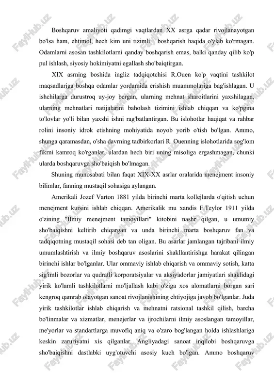 h, katta sig'imli bozorlar va qudratli korporatsiyalar va aksiyadorlar jamiyatlari shaklidagi yirik ko'lamli tashkilotlarni mo'ljallash kabi o'ziga xos alomatlarni borgan sari kengroq qamrab olayotgan sanoat rivojlanishining ehtiyojiga javob bo'lganlar. juda yirik tashkilotlar ishlab chiqarish va mehnatni ratsional tashkil qilish, barcha bo'linmalar va xizmatlar, menejerlar va ijrochilarni ilmiy asoslangan tamoyillar, me'yorlar va standartlarga muvofiq aniq va o'zaro bog'langan holda ishlashlariga keskin zaruriyatni xis qilganlar. angliyadagi sanoat inqilobi boshqaruvga sho'baiqishni dastlabki uyg'otuvchi asosiy kuch bo'lgan. ammo boshqaruv tashkilotning rivojlanishi va muvaffaqiyatiga katta hissa qo'shishi haqidagi g'oya birinchi marta zamonaviy boshqaruvning vatani bo'lagan amerikada vujudga kelgan. xx asrning boshlarida, jo'shqin rivojlanish davrida, qo'shma shtatlar amalda inson o'zini kelib chiqishi, millati bilan bog'liq qiyinchiliklarni yengib o'tib, tashabbuskorligi va shaxsiy omilkorligini namoyon qilishi mumkin bo'lgan yagona mamlakat bo'lgan. millionlab yevropaliklar amerikaga ko'chib o'tganlar va shuning bilan u yerda juda katta ishchi kuchi bozorini tashkil qilganlar. qo'shma shtatlar deyarli o'zlarini vujudga kelganlaridan boshlab barcha istovchilar uchun …
