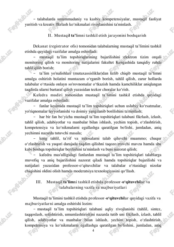 ta'minlash; ­ talabalarning tanqidiy fikrlash, adabiyotlar bilan ishlash, kutubxona va onlayn qidiruv tizimlaridan samarali foydalanish, adabiyotlar ro'yxatini tuzish, adabiyotlardan iqtiboslar va havolalar keltirish, muammolarga yechim topish, vaqtni boshqarish, o'z-o‘zini baholash, smart maqsadlar qo‘ya bilish, fikrlash kabi ko‘nikmalarni rivojlantirishni fan va modullari mazmuniga singdirish; ­ sillabusda dars (auditoriya) mashg‘ulotlari (ma’ruza, seminar, amaliy va laboratoriya)da mustaqil mashg‘ulotlar uchun tavsiya etilgan mavzularni o‘zlashtirish va mustaqil ta’lim topshiriqlarini bajarish tartibi, baholash mezonlari va muddati, maslahat olish uchun aloqa (kontakt) soatini ko‘rsatib qo‘yishi; ­ muayyan fan doirasida mustaqil ta’limni amalga oshirishga xizmat qiluvchi uslubiy ko‘rsatmalar tayyorlashi va talabaga semestr avvalida taqdim etishi, elektron ta’lim platformasi (hemis)ga joylashtirishi shart; ­ darsliklarni tahlil qilishlari, qo‘shimcha materiallarga e’tibor berishlari; ­ fan xususiyatidan kelib chiqib, oraliq va yakuniy nazorat savollarining kamida 50 foiz qismi mustaqil o‘qib o‘rganish uchun tavsiya etilgan mavzu/topshiriqlar yuzasidan bo‘lishini ta’minlash; ­ professor-o‘qituvchilar sillabusda hamda elektron ta’lim platformasi (hemis)da belgilangan vaqtda mustaqil ta’lim topshiriqlari bo‘yicha uslubiy …