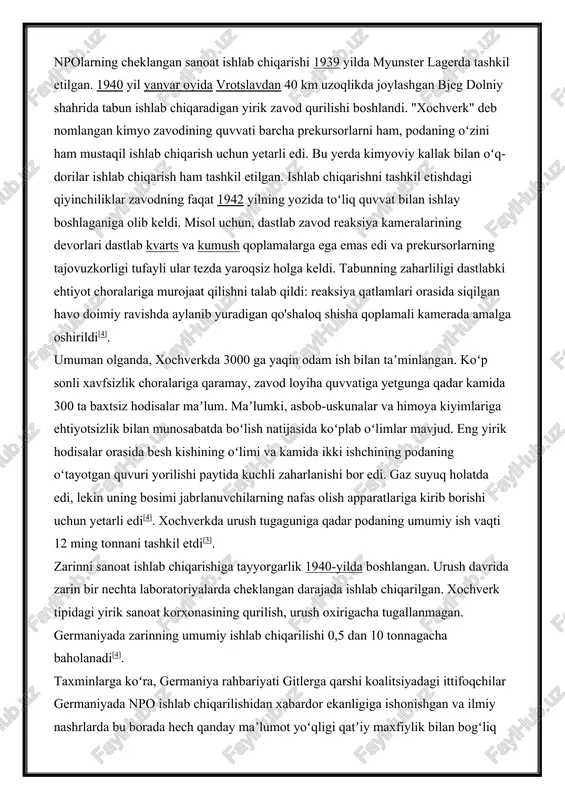 arliligi dastlabki ehtiyot choralariga murojaat qilishni talab qildi: reaksiya qatlamlari orasida siqilgan havo doimiy ravishda aylanib yuradigan qo'shaloq shisha qoplamali kamerada amalga oshirildi[4]. umuman olganda, xochverkda 3000 ga yaqin odam ish bilan taʼminlangan. koʻp sonli xavfsizlik choralariga qaramay, zavod loyiha quvvatiga yetgunga qadar kamida 300 ta baxtsiz hodisalar maʼlum. maʼlumki, asbob-uskunalar va himoya kiyimlariga ehtiyotsizlik bilan munosabatda boʻlish natijasida koʻplab oʻlimlar mavjud. eng yirik hodisalar orasida besh kishining oʻlimi va kamida ikki ishchining podaning oʻtayotgan quvuri yorilishi paytida kuchli zaharlanishi bor edi. gaz suyuq holatda edi, lekin uning bosimi jabrlanuvchilarning nafas olish apparatlariga kirib borishi uchun yetarli edi[4]. xochverkda urush tugaguniga qadar podaning umumiy ish vaqti 12 ming tonnani tashkil etdi[3]. zarinni sanoat ishlab chiqarishiga tayyorgarlik 1940-yilda boshlangan. urush davrida zarin bir nechta laboratoriyalarda cheklangan darajada ishlab chiqarilgan. xochverk tipidagi yirik sanoat korxonasining qurilish, urush oxirigacha tugallanmagan. germaniyada zarinning umumiy ishlab chiqarilishi 0,5 dan 10 tonnagacha baholanadi[4]. taxminlarga koʻra, germaniya …