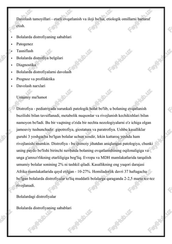 shqozon-ichak traktining konjenital patologiyalari (pilor stenozi, megakolon, hirshsprung kasalligi), malabsorbtsiya sindromi (kistik fibrozda, çölyak kasalligida); · ovqat hazm qilish tizimining orttirilgan kasalliklari (malign neoplazmalar, oshqozon va ichak polipozi, gastrit, pankreatit, xoletsistit va boshqalar). postpartum davrda trofik buzilishlar emizish davrida ona sutining etishmasligi, parvarishdagi nuqsonlar va bolaning ovqatlanishini irratsional hisoblash natijasida yuzaga kelishi mumkin. patogenez patogenetik jihatdan prenatal distrofiyalar uteroplasental qon aylanishining patologiyasi va natijada homilaning gipoksiyasi tufayli yuzaga keladi. bu holat, o'z navbatida, distrofiyani keltirib chiqaradigan markaziy asab tizimidagi buzilishlarga olib keladi. postnatal shakllar ovqat hazm qilish patologiyalari va miya yarim korteksining qo'zg'aluvchanligining buzilishi natijasida rivojlanadi. tasniflash distrofiya 3 ta asosiy klinik variantni o'z ichiga oladi: · gipotrofiya. balandlikka nisbatan tana vaznining etarli emasligi. u 3 daraja zo'ravonlikka ega: i bosqich - tana vaznining 10 dan 20% gacha tanqisligi; ii asr - 20 dan 30% gacha; iii asr - 30% va undan ko'p. · gipostatura. muayyan yosh toifasi uchun normaga …