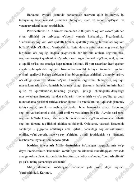 prezidentimiz sog‘lom ota-onadan albatta sog‘lom farzand tug‘ilishini alohida ta’kidlaydi. qolaversa, yashash jarayonida sanitariya - gigiyena omillariga amal qilishi, tabiatdagi sog‘lomlashtiruvchi omillar, ya’ni quyosh, havo va suv ta’siridan o‘rinli foydalanish va jismoniy mashqlarda foydalanishni taqozo qiladi. kadrlar tayyorlash milliy dasturidan ko‘zlangan maqsadlarimiz ko‘p, deydi prezidentimiz.”ishonchim komil: agar bu islohatni muvaffaqiyatli ravishda amalga oshira olsak, tez orada biz hayotimizda ijobiy ma’nodagi “portlash effekti” ga ya’ni uning samarasiga erishamiz”. milliy dasturdan ko‘zlangan maqsadlar juda ko‘p, deya uqtiradi yurtboshimiz i. karimov. avvalo bu maqsad va vazifalarning to‘la amalga oshishi mamlakatimizdagi ijtimoiy siyosiy muhitning yanada yaxshilanishiga olib keladi, jamiyatda yangi shaxs komil insonlar vujudga keladi. ular hayotga tamomila boshqacha nigoh bilan qaraydilar. milliy dasturning amalga oshirilishi jamiyatda mustaqil fikrlaydigan shaxsning shakllanishiga olib keladi. bunday shaxslarning ko‘payishi jamiyatda omil hayot kechirish tizimini vujudga keltiradi, deya uqtiradi yurtboshimiz i. karimov. odamlar olomon bo‘lib yashashdan bosh tortadilar, har bir kishi o‘z aqli, o‘z mehnati, o‘z xulosasi bilan yashay …