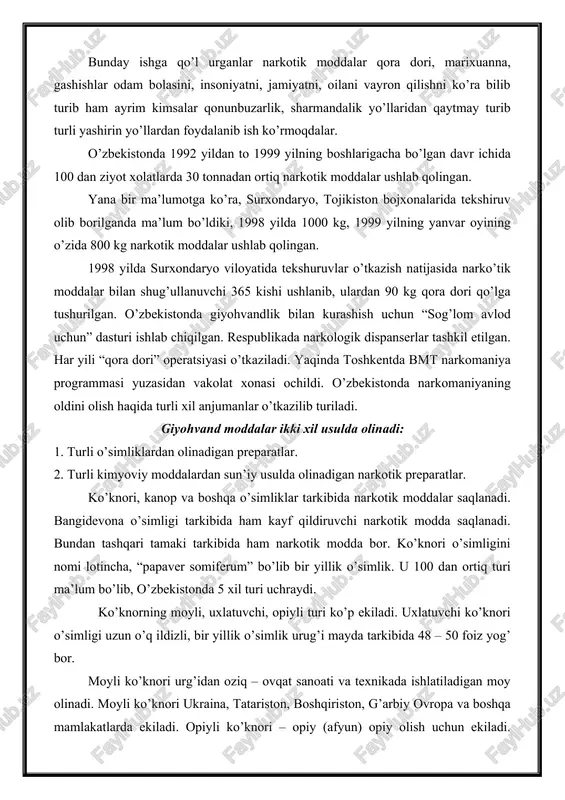 , 1998 yilda 1000 kg, 1999 yilning yanvar oyining o’zida 800 kg narkotik moddalar ushlab qolingan. 1998 yilda surxondaryo viloyatida tekshuruvlar o’tkazish natijasida narko’tik moddalar bilan shug’ullanuvchi 365 kishi ushlanib, ulardan 90 kg qora dori qo’lga tushurilgan. o’zbekistonda giyohvandlik bilan kurashish uchun “sog’lom avlod uchun” dasturi ishlab chiqilgan. respublikada narkologik dispanserlar tashkil etilgan. har yili “qora dori” operatsiyasi o’tkaziladi. yaqinda toshkentda bmt narkomaniya programmasi yuzasidan vakolat xonasi ochildi. o’zbekistonda narkomaniyaning oldini olish haqida turli xil anjumanlar o’tkazilib turiladi. giyohvand moddalar ikki xil usulda olinadi: 1. turli o’simliklardan olinadigan preparatlar. 2. turli kimyoviy moddalardan sun’iy usulda olinadigan narkotik preparatlar. ko’knori, kanop va boshqa o’simliklar tarkibida narkotik moddalar saqlanadi. bangidevona o’simligi tarkibida ham kayf qildiruvchi narkotik modda saqlanadi. bundan tashqari tamaki tarkibida ham narkotik modda bor. ko’knori o’simligini nomi lotincha, “papaver somiferum” bo’lib bir yillik o’simlik. u 100 dan ortiq turi ma’lum bo’lib, o’zbekistonda 5 xil turi uchraydi. ko’knorning moyli, uxlatuvchi, opiyli …