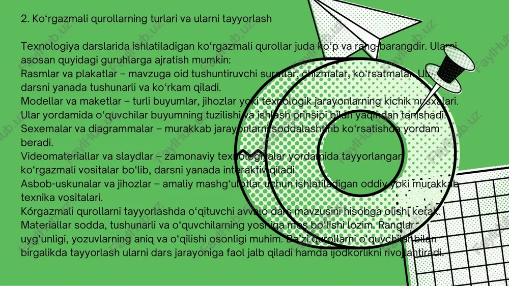 darsni jonlantiradi, o‘quvchilarni faol qatnashishga undaydi va ularning o‘rganishga bo‘lgan qiziqishini oshiradi. shuning uchun o‘qituvchi texnologiya fanida darslarni rejalashtirayotganda ko‘rgazmali qurollarni to‘g‘ri tanlash, ularni sodda va tushunarli tarzda qo‘llash, hamda o‘quvchilar bilan birgalikda yaratish orqali o‘quv jarayonini yanada samarali qilishi mumkin.