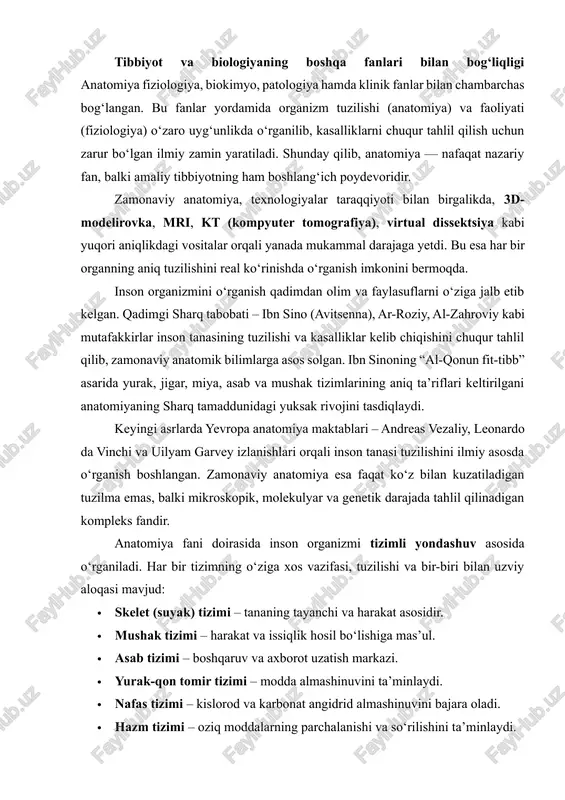 kompleks fandir. anatomiya fani doirasida inson organizmi tizimli yondashuv asosida o‘rganiladi. har bir tizimning o‘ziga xos vazifasi, tuzilishi va bir-biri bilan uzviy aloqasi mavjud: · skelet (suyak) tizimi – tananing tayanchi va harakat asosidir. · mushak tizimi – harakat va issiqlik hosil bo‘lishiga mas’ul. · asab tizimi – boshqaruv va axborot uzatish markazi. · yurak-qon tomir tizimi – modda almashinuvini ta’minlaydi. · nafas tizimi – kislorod va karbonat angidrid almashinuvini bajara oladi. · hazm tizimi – oziq moddalarning parchalanishi va so‘rilishini ta’minlaydi. · ichki sekretsiya bezlari – gormonlar orqali fiziologik jarayonlarni tartibga soladi. shu tariqa, anatomiya insonni alohida organ emas, balki yagona murakkab biologik tizim sifatida ko‘rishga undaydi. aynan shunday yondashuv bo‘lajak shifokorlar va biologlarga kasalliklarning kelib chiqish sabablarini chuqur tushunishga, shuningdek, diagnostika va davolash uslublarini mukammallashtirishga xizmat qiladi. bugungi globallashuv davrida anatomiya fani tibbiy ta’limda fundamental ahamiyat kasb etadi. anatomiya bo‘lmagan joyda klinik tibbiyot, jarrohlik amaliyoti va hatto reabilitatsiya …