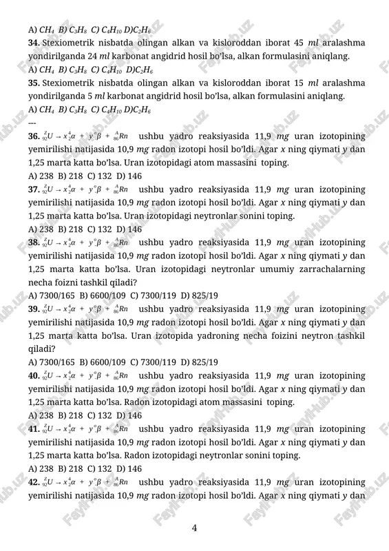 at 15 ml aralashma yondirilganda 5 ml karbonat angidrid hosil bo’lsa, alkan formulasini aniqlang. a) ch4 b) c3h8 c) c4h10 d)c2h6 --- 36. ushbu yadro reaksiyasida 11,9 mg uran izotopining yemirilishi natijasida 10,9 mg radon izotopi hosil bo’ldi. agar x ning qiymati y dan 1,25 marta katta bo’lsa. uran izotopidagi atom massasini toping. a) 238 b) 218 c) 132 d) 146 37. ushbu yadro reaksiyasida 11,9 mg uran izotopining yemirilishi natijasida 10,9 mg radon izotopi hosil bo’ldi. agar x ning qiymati y dan 1,25 marta katta bo’lsa. uran izotopidagi neytronlar sonini toping. a) 238 b) 218 c) 132 d) 146 38. ushbu yadro reaksiyasida 11,9 mg uran izotopining yemirilishi natijasida 10,9 mg radon izotopi hosil bo’ldi. agar x ning qiymati y dan 1,25 marta katta bo’lsa. uran izotopidagi neytronlar umumiy zarrachalarning necha foizni tashkil qiladi? a) 7300/165 b) 6600/109 c) 7300/119 d) 825/19 39. ushbu yadro reaksiyasida 11,9 mg uran …
