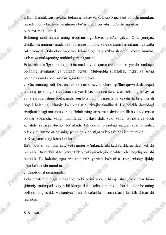 at bilan aloqalarida muammolarni keltirib chiqarishi mumkin. 5. xulosa ilk bolalik davri bolaning psixologik rivojlanishining asosiy poydevori bo'lib, uning ijtimoiy, emotsional, va kognitiv rivojlanishida muhim rol o'ynaydi. ota-onalar, ta'lim muassasalari va jamiyatning qo'llab-quvvatlashi bolaning sog'lom rivojlanishiga yordam beradi. bu davrda yuzaga keladigan psixologik muammolarni erta aniqlash va to'g'ri psixologik yordam ko'rsatish bolaning kelajakdagi muvaffaqiyatlarini ta'minlashda juda muhimdir. foydalanilgan adabiyotlar ro'yxati: 1.erikson, e. h. (1950). childhood and society. new york: w.w. norton & company. 2.piaje, j. (1952). the origins of intelligence in children. new york: international universities 3.vygotsky, l. s. (1978). mind in society: the development of higher psychological processes. cambridge, ma: harvard 4.berk, l. e. (2013). child development (9th ed.). boston: pearson. 5.shonkoff, j. p., & phillips, d. a. (2000). from neurons to neighborhoods: the science of early childhood development. washington, d.c.: national academy press. 6.ainsworth, m. d. s., & bowlby, j. (1991). an attachment theory perspective. in c. m. …