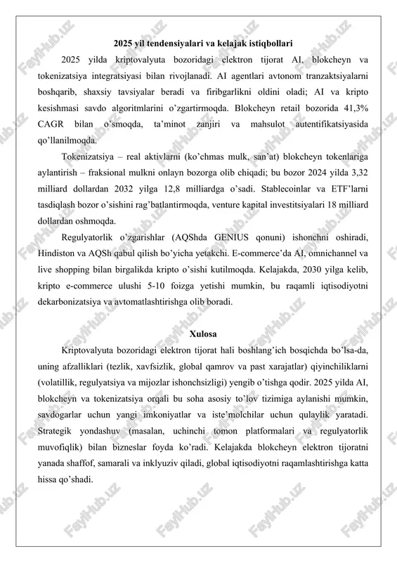 foizga tushgan. ko’pchilik iste’molchilar kriptodan qo’rqib, chargeback yo’qligidan xavotirlanadi va texnik murakkablikdan voz kechadi. «masshtablilik va texnik cheklovlar»: yuqori yuklamada (masalan, black friday) tranzaktsiya kechikishlari va to’lovlari ko’payishi mumkin. blokcheyn tarmoqlarining energiya sarfi va ekologik muammolari ham tanqid qilinmoqda. «xavfsizlik tahdidlari»: garchi blokcheyn xavfsiz bo’lsa-da, hamyon o’g’irlash va phishing hujumlari mavjud; 2025 yilda ai bilan himoya kuchaytirilmoqda. 2025 yil tendensiyalari va kelajak istiqbollari 2025 yilda kriptovalyuta bozoridagi elektron tijorat ai, blokcheyn va tokenizatsiya integratsiyasi bilan rivojlanadi. ai agentlari avtonom tranzaktsiyalarni boshqarib, shaxsiy tavsiyalar beradi va firibgarlikni oldini oladi; ai va kripto kesishmasi savdo algoritmlarini o’zgartirmoqda. blokcheyn retail bozorida 41,3% cagr bilan o’smoqda, ta’minot zanjiri va mahsulot autentifikatsiyasida qo’llanilmoqda. tokenizatsiya – real aktivlarni (ko’chmas mulk, san’at) blokcheyn tokenlariga aylantirish – fraksional mulkni onlayn bozorga olib chiqadi; bu bozor 2024 yilda 3,32 milliard dollardan 2032 yilga 12,8 milliardga o’sadi. stablecoinlar va etf’larni tasdiqlash bozor o’sishini rag’batlantirmoqda, venture kapital investitsiyalari 18 milliard dollardan …