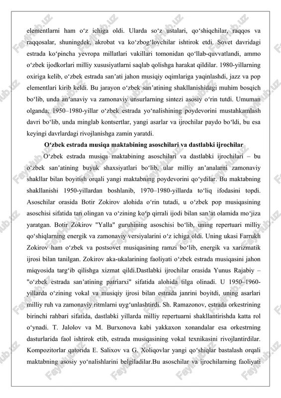 siyatlari boʻlib, ular milliy anʼanalarni zamonaviy shakllar bilan boyitish orqali yangi maktabning poydevorini qoʻydilar. bu maktabning shakllanishi 1950-yillardan boshlanib, 1970–1980-yillarda toʻliq ifodasini topdi. asoschilar orasida botir zokirov alohida oʻrin tutadi, u oʻzbek pop musiqasining asoschisi sifatida tan olingan va oʻzining koʻp qirrali ijodi bilan sanʼat olamida moʻjiza yaratgan. botir zokirov "yalla" guruhining asoschisi boʻlib, uning repertuari milliy qoʻshiqlarning energik va zamonaviy versiyalarini oʻz ichiga oldi. uning ukasi farrukh zokirov ham oʻzbek va postsovet musiqasining ramzi boʻlib, energik va xarizmatik ijrosi bilan tanilgan. zokirov aka-ukalarining faoliyati oʻzbek estrada musiqasini jahon miqyosida targʻib qilishga xizmat qildi.dastlabki ijrochilar orasida yunus rajabiy – "oʻzbek estrada sanʼatining patriarxi" sifatida alohida tilga olinadi. u 1950–1960-yillarda oʻzining vokal va musiqiy ijrosi bilan estrada janrini boyitdi, uning asarlari milliy ruh va zamonaviy ritmlarni uygʻunlashtirdi. sh. ramazonov, estrada orkestrining birinchi rahbari sifatida, dastlabki yillarda milliy repertuarni shakllantirishda katta rol oʻynadi. t. jalolov va m. burxonova kabi yakkaxon xonandalar esa …