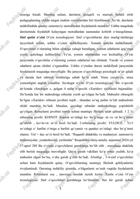 osil bo‘ladi. “raqamli didaktika va madaniyat: zamonaviy tendensiyalar, yondashuvlar, yechimlar” respublika ilmiy-amaliy anjumani 2024-yil 17-aprel 289 bu o‘yinda o‘quvchilarni guruhlarga bo‘lib olib , musobaqa shaklida olib borish maqsadga muvofiqdir. qaysi guruh vakillari ko‘p rebus yechib, ko‘p mahsulot olgan bo‘lsa, o‘sha guruh g‘olib bo‘ladi. afzalligi , 1-4-sinf o‘quvchilari uchun ham foydalanish qulay. o‘quvchilarning mantiqiy fikrlash qobilyatlarini rivojlantiradi. darsning tashkiliy qismida, o‘tilganlarni so‘rash vaqtida foydalanish mumkin. rebuslarni esa , mavzuga moslab tuzish lozim. xarita o‘yini o‘yin texnologiyasi: sinf o‘quvchilari guruhlarga bo‘linadilar. har bir guruh uchun o‘zbekiston xaritasi va viloyatlarning xaritasi rasmi tarqatiladi. viloyatlarni o‘z o‘rniga qo‘yib chiqish topshirig‘i beriladi. viloyatlarning xaritasiga matematik amallar yozilgan bo‘ladi. amallarni to‘g‘ri bajarsa, viloyatlarning o‘rnini topish oson bo‘ladi. qaysi guruh o‘quvchilari birinchi bo‘lib viloyatlarning joylashuvini to‘g‘ri bajarsa, g‘oliblikni qo‘lga kiritadilar. bu o‘yinni o‘ynash orqali o‘zbekiston xaritasi bilan yaqindan tanishadilar. nechta viloyat borligini, ularning geografik joylashuvini va maydoni katta-kichikligini bilib oladilar. guruh bo‘lib ishlaganda esa, o‘quvchilar o‘zaro bir-birlarini …