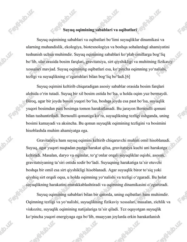 lari, masalan, zichlik va viskozite, suyuqlik oqimining natijalariga ta’sir qiladi. tez oqayotgan suyuqlik ko‘pincha yuqori energiyaga ega bo‘lib, muayyan joylarda erkin harakatlanish imkoniyatiga ega bo‘ladi. bu holat, masalan, suv oqimlarining eriydi va to‘g‘onlar orqali harakatlanishi natijasida sodir bo‘ladi.[7][8] suyuq oqimining oqibatlari ekologik tizimlarga ham ta’sir ko‘rsatadi. suv oqimlari ko‘pincha ekotizimning muhim qismini tashkil etadi va ularning harakati o‘simlik va hayvonlarning yashash joylariga ta’sir qiladi. suvning harakati orqali oziq-ovqat zanjiri va biologik xilma-xillik ta’minlanadi. suv oqimlari orqali oziq-ovqat, mineral moddalarning tarqalishi va ko‘payishi ekologik muvozanatni saqlashda muhim rol o‘ynaydi. biroq, suyuq oqimining salbiy oqibatlari ham mavjud. tez oqayotgan suv, masalan, erni yuvib yuborishi yoki inshootlarga zarar yetkazishi mumkin. suv toshqinlari, ko‘pincha, qishloq xo‘jaligi va infratuzilma uchun jiddiy tahdid hisoblanadi. bunday hodisalar, shuningdek, insonlar uchun xavf tug‘dirishi mumkin. suv oqimlarining tezligi va yo‘nalishi o‘zgarishi natijasida, ko‘plab joylarda erning tuzilishi o‘zgarishi va erning qiziligi kamayishi mumkin. suyuq oqimining sabablari va oqibatlari haqida gapirganda, …
