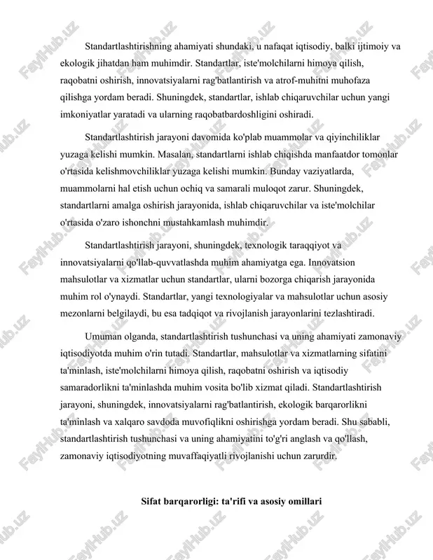 ish, ekologik barqarorlikni ta'minlash va xalqaro savdoda muvofiqlikni oshirishga yordam beradi. shu sababli, standartlashtirish tushunchasi va uning ahamiyatini to'g'ri anglash va qo'llash, zamonaviy iqtisodiyotning muvaffaqiyatli rivojlanishi uchun zarurdir. sifat barqarorligi: ta'rifi va asosiy omillari sifat barqarorligi, mahsulot yoki xizmatning belgilangan talab va standartlarga muvofiq ravishda, vaqt o‘tishi davomida o‘zining sifatini saqlab qolish qobiliyatidir. bu tushuncha, asosan, ishlab chiqarish jarayonlarida muhim ahamiyatga ega bo‘lib, iste'molchilar uchun mahsulotning ishonchliligi va sifatini ta'minlaydi. sifat barqarorligini ta'minlash, nafaqat ishlab chiqaruvchilar, balki iste'molchilar uchun ham muhimdir, chunki bu, oxir-oqibatda, iste'molchilarni qoniqtirish va bozor raqobatbardoshligini oshirishga olib keladi. ushbu bo‘limda sifat barqarorligining ta'rifi, asosiy omillari va ularni ta'minlash usullari haqida batafsil ma'lumot beriladi. sifat barqarorligi ko‘plab omillarga bog‘liq bo‘lib, ulardan biri ishlab chiqarish jarayonida qo‘llaniladigan materiallar sifatidir. mahsulotning asosiy komponentlari sifatli bo‘lsa, bu uning yakuniy sifatiga ijobiy ta'sir ko‘rsatadi. masalan, oziq-ovqat mahsulotlari uchun yuqori sifatli xom ashyo ishlatilsa, ularning saqlash muddati va iste'molga yaroqliligi oshadi. shuningdek, …