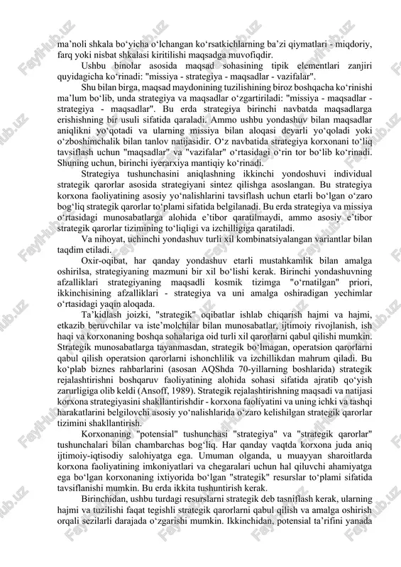 qidagi g‘oyalarini, o‘z imkoniyatlari va talablari va korxona (biznes) maqsadlari singari juda aniq va ayni paytda juda sig‘imli shakllantiruvchidir. matsushita electric products company missiyasining misoli: "sanoat hamjamiyatining yaxshi a’zosi bo‘lish; odamlarning ijtimoiy hayotini yaxshilash; mo‘l miqdorda "suvga o‘xshash" elektr jihozlarini ishlab chiqarish (kono, 1987). kompaniyaning vazifasini shakllantirish uchun kompaniyaning tashqi va ichki muhiti, shu jumladan siyosiy muhitning barqarorlik darajasi, sanoatning rivojlanishini qo‘llab-quvvatlashga yo‘naltirilganligi to‘g‘risidagi muhim ma’lumotlarni hisobga olish va qayta ishlash kerakligi aniq; soliq rejimi to‘g‘risida; sohadagi tranzaktsion xarajatlar darajasi dinamikasi va boshqalar. missiya bayonotining umumiyligiga qaramay, u o‘zgaruvchan emas va firmaning o‘zi yoki uning faoliyati shartlari (makroiqtisodiy va ijtimoiy sharoitlar) evolyusiyasi bilan o‘zgarishi mumkin. shu bilan birga, yangi missiyani ishlab chiqish jarayoni kompaniyaning yuqori rahbariyati va korxona faoliyatiga qiziqqan barcha vakillarning homiyligi va nazorati ostida amalga oshirilishi kerak, chunki bu maqsad maydonining boshqa barcha elementlarini o‘zgartirishga olib keladi. shunday qilib, bu erda maqsadli hududni tuzatish iyerarxik tizim shaklida amalga …