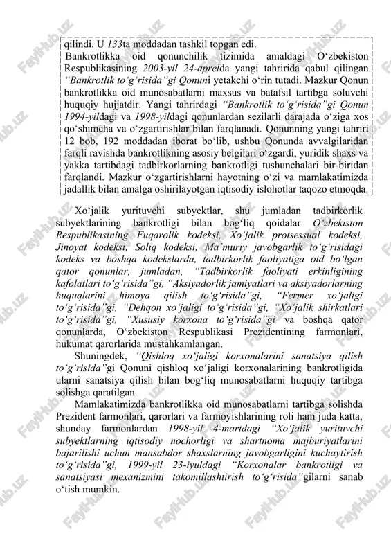 irinchi navbatda o‘z mol-mulklari bilan iqtisodiy mas’uliyatga ega ekanliklari mustahkamlandi. ushbu qonun bankrotlik tushunchasiga ta’rif berish bilan birga bankrot deb topishning aniq mexanizmlarini o‘rnatdi, bankrotlikning iqtisodiy va huquqiy oqibatlarini belgilab berdi. ushbu dastlabki tahrirdagi qonun 35ta moddadan iborat edi. ushbu qonunning yangi tahriri o‘zbekiston respublikasi oliy majlisi tomonidan 1998-yil 28-avgustda qabul qilindi. u 133ta moddadan tashkil topgan edi. bankrotlikka oid qonunchilik tizimida amaldagi o‘zbekiston respublikasining 2003-yil 24-aprelda yangi tahririda qabul qilingan “bankrotlik to‘g‘risida”gi qonuni yetakchi o‘rin tutadi. mazkur qonun bankrotlikka oid munosabatlarni maxsus va batafsil tartibga soluvchi huquqiy hujjatdir. yangi tahrirdagi “bankrotlik to‘g‘risida”gi qonun 1994-yildagi va 1998-yildagi qonunlardan sezilarli darajada o‘ziga xos qo‘shimcha va o‘zgartirishlar bilan farqlanadi. qonunning yangi tahriri 12 bob, 192 moddadan iborat bo‘lib, ushbu qonunda avvalgilaridan farqli ravishda bankrotlikning asosiy belgilari o‘zgardi, yuridik shaxs va yakka tartibdagi tadbirkorlarning bankrotligi tushunchalari bir-biridan farqlandi. mazkur o‘zgartirishlarni hayotning o‘zi va mamlakatimizda jadallik bilan amalga oshirilayotgan iqtisodiy islohotlar taqozo etmoqda. xo‘jalik …