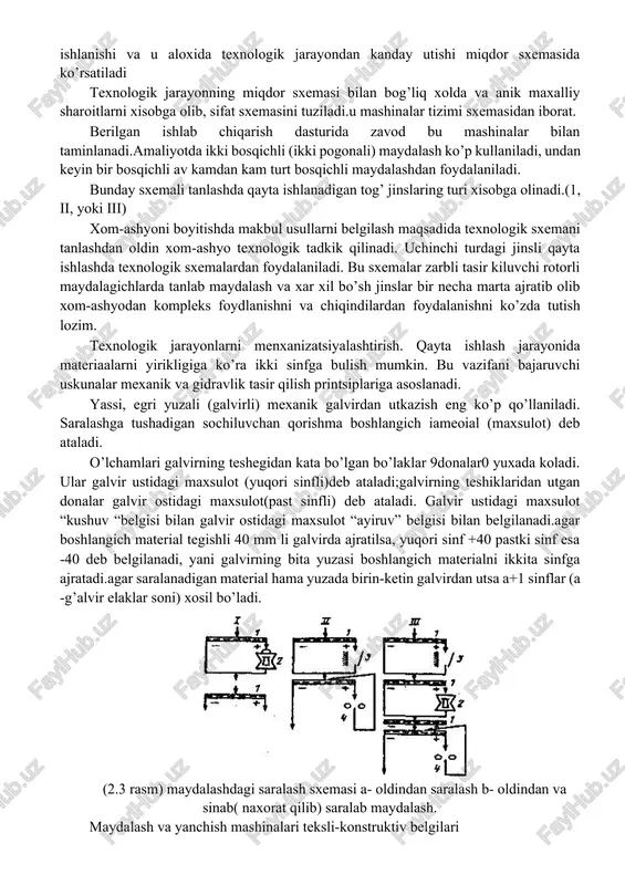 qismigina maydalash bosqichi amalga oshiriladi. xar bir bosqichdagi maydalash jarayoni qisman hamma bosqichdagisi - umumiy maydalash darajasi deb ataladi. maydalashga tushayotgan materiallar orasida kichik o’lchamdagi bo’laklar ham bo’lib ularning o’lchamlari shu bosqichdan oldingi materillar o’lchamidan kichikrok buladi. ortikcha maydalanmaslik uchun bunday materiallar boshlangich materiallardan ajratib olinadi. maydalagichlar ochiq yoki yopik tsikllarda ishlashi mumkin. ochiq tsiklda material maydalagichdan bir marta utadi va oxirgi maxsulotda doimo oz miqdorda ortikcha ulchamili bo’laklar buladi. yopik tsiklda material maydalagichdan bir necha marta utadi. maydalanadigan material galvirga kelib tushadi. galvir undan ortikcha ulchamlarini ajratib olgandan sung qayta maydalash uchun usha yoki ikkilamchi maydalagichga beriladi. maydalashning sifat va miqdor sxemalari. texnologik jarayonni ishlab chikishni yengillatish uchun miqdor va sxemalari tuziladi. zavodga kelib tushayotgan materialning kanchasi kanday davomiylikda qayta ishlanishi va u aloxida texnologik jarayondan kanday utishi miqdor sxemasida ko’rsatiladi texnologik jarayonning miqdor sxemasi bilan bog’liq xolda va anik maxalliy sharoitlarni xisobga olib, sifat sxemasini tuziladi.u mashinalar tizimi …