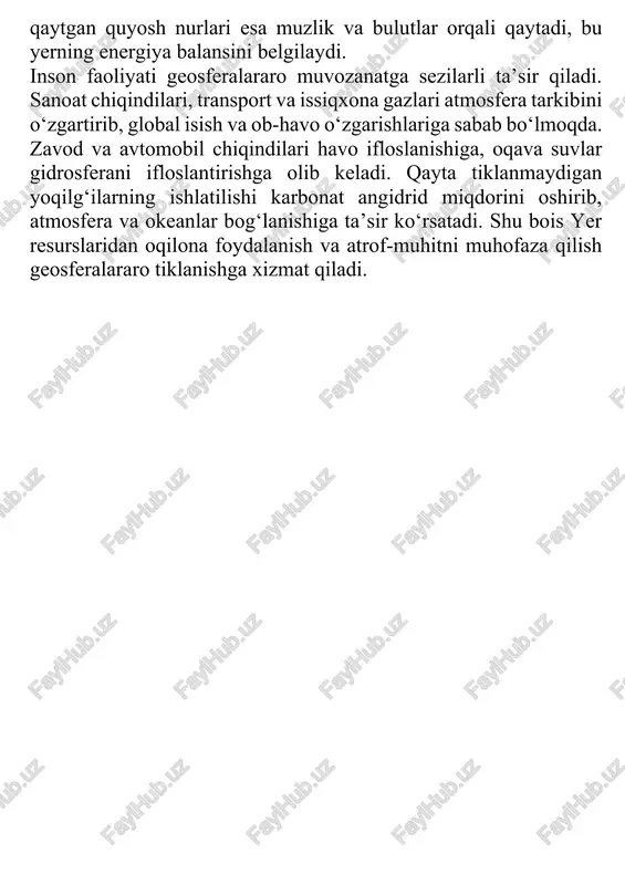 at chiqindilari, transport va issiqxona gazlari atmosfera tarkibini o‘zgartirib, global isish va ob-havo o‘zgarishlariga sabab bo‘lmoqda. zavod va avtomobil chiqindilari havo ifloslanishiga, oqava suvlar gidrosferani ifloslantirishga olib keladi. qayta tiklanmaydigan yoqilg‘ilarning ishlatilishi karbonat angidrid miqdorini oshirib, atmosfera va okeanlar bog‘lanishiga ta’sir ko‘rsatadi. shu bois yer resurslaridan oqilona foydalanish va atrof-muhitni muhofaza qilish geosferalararo tiklanishga xizmat qiladi.