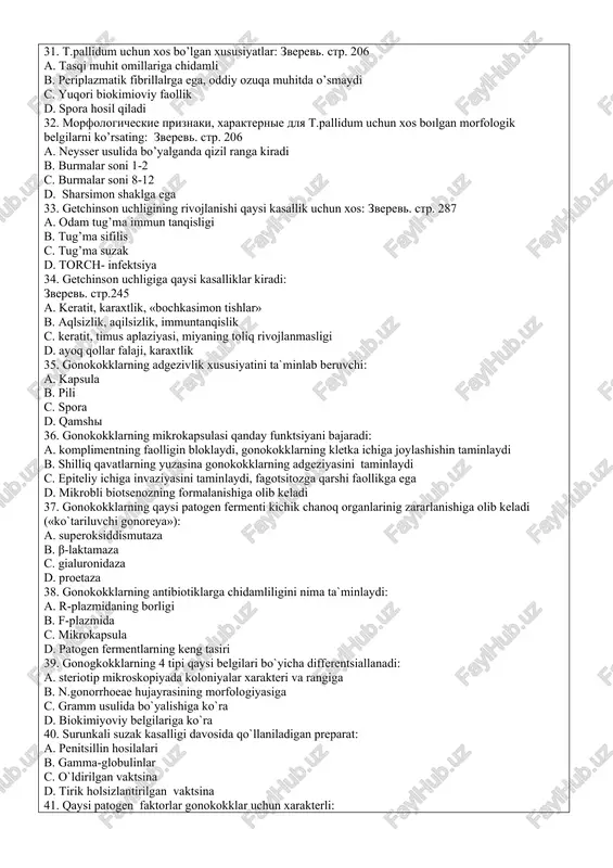 di c. yuqori biokimioviy faollik d. spora hosil qiladi 32. morfologicheskie priznaki, xarakternie dlya t.pallidum uchun xos boılgan morfologik belgilarni ko’rsating: zverev. str. 206 a. neysser usulida bo’yalganda qizil ranga kiradi b. burmalar soni 1-2 c. burmalar soni 8-12 d. sharsimon shaklga ega 33. getchinson uchligining rivojlanishi qaysi kasallik uchun xos: zverev. str. 287 a. odam tug’ma immun tanqisligi b. tug’ma sifilis c. tug’ma suzak d. torch- infektsiya 34. getchinson uchligiga qaysi kasalliklar kiradi: zverev. str.245 a. keratit, karaxtlik, «bochkasimon tishlar» b. aqlsizlik, aqilsizlik, immuntanqislik c. keratit, timus aplaziyasi, miyaning toliq rivojlanmasligi d. ayoq qollar falaji, karaxtlik 35. gonokokklarning adgezivlik xususiyatini ta`minlab beruvchi: a. kapsula b. pili c. spora d. qamshi 36. gonokokklarning mikrokapsulasi qanday funktsiyani bajaradi: a. komplimentning faolligin bloklaydi, gonokokklarning kletka ichiga joylashishin taminlaydi b. shilliq qavatlarning yuzasina gonokokklarning adgeziyasini taminlaydi c. epiteliy ichiga invaziyasini taminlaydi, fagotsitozga qarshi faollikga ega d. mikrobli biotsenozning formalanishiga olib keladi 37. gonokokklarning …