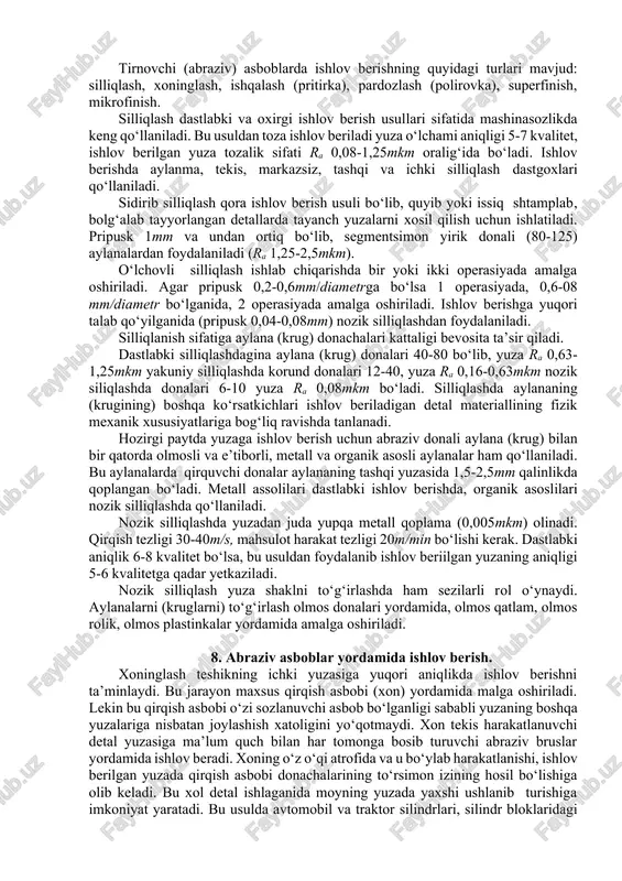 vchi shpindelli (10-15ming ayl/min) dastgoxlarda amalga oshiriladi. bu jarayonda dastgoh shpidelining radial urilishi 0,005mmdan oshmasligi kerak. qirqish asboblari qattiq qotishma, olmos, e’tibor kabi yuqori chidamlilikga ega bo‘lgan materiallardan tayyorlanadi. nozik frezalash, asosan tekis yuzalarga tugal frezalar yordamida ishlov berishda qo‘llaniladi. bu usuldan ochiq tekis yuzalarga ishlov berishda foydalaniladi. jarayon davomida qirqishda ishtirok etmaydigan tishlarining ishlov berilgan yuza bilan kontaktda bo‘lmasligini ta’minlash maqsadida frezani yuzaga nisbatan 0,0001 birlikga teng qiyalik bilan o‘rnatiladi. ishlov berish pripuski 0,2-0,5mm bo‘ladi. tekislikdan chetga chiqish 0,02-0,04mm/m bo‘ladi, g‘adir budirlik ra 0,63-2,5mkm bo‘ladi. nozik razvertkalash 5-7 kvalitet, ra 1,25-0,63mkm sifatini berib yuza joylashida bo‘ladigan xatoliklarni yo‘qotmaydi. shu sababdan keng qo‘llanilmaydi. dastlabki razvertkalashda o‘lcham 8-9 kvalitet oralig‘ida, yuza tozaligi ra 2,5mkm toza ishlov berishda 6,7 kvaoitet, yuza sifati ra 1,25mkm darajasiga yetkaziladi. tortib o‘tkazish (protyagivaniye) usulida ishlov berish ichki va tashqi yuzalarga ishlov berishda qo‘llaniladi. ichki ishlov berish dumaloq, kvadrat, ko‘p tomonli, shlisali va boshqa turdagi yuzalarga ishlov …