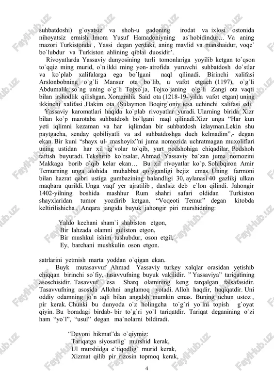 anshaidur, voqe` bo`lubdur va turkiston ahlining qiblai duosidir’. rivoyatlarda yassaviy dunyosining turli tomonlariga yoyilib ketgan to`qson to`qqiz ming murid, o`n ikki ming yon- atrofida yuruvchi suhbatdosh do`stlar va ko`plab xalifalarga ega bo`lgani naql qilinadi. birinchi xalifasi arslonbobning o`g`li mansur ota bo`lib, u vafot etgach (1197), o`g`li abdumalik, so`ng uning o`g`li tojxo`ja, tojxo`janing o`g`li zangi ota vaqti bilan irshodlik qilishgan. xorazmlik said ota (1218-19- yilda vafot etgan) uning ikkinchi xalifasi ,hakim ota (sulaymon boqirg`oniy )esa uchinchi xalifasi edi. yassaviy karomatlari haqida ko`plab rivoyatlar yuradi. ularning birida xizr bilan ko`p marotaba suhbatdosh bo`lgani naql qilinadi.xizr unga “har kun yeti iqlimni kezaman va har iqlimdan bir suhbatdosh izlayman.lekin shu paytgacha, senday qobiliyatli va asl suhbatdoshga duch kelmadim”,- degan ekan. bir kuni “shayx ul- mashoyix”ni juma nomozida uchratmagan muxoliflari uning ustidan har xil ig`volar to`qib, yurt podshohiga chiqadilar. podshoh taftish buyuradi. tekshirib ko`rsalar, ahmad yassaviy ba`zan juma nomozini makkaga borib o`qib kelar ekan… bu …