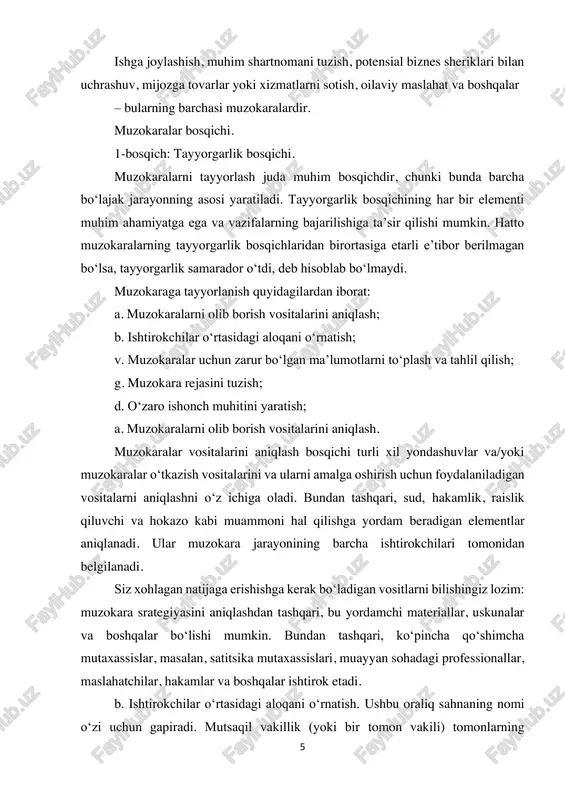 i, ularning oldida turgan muammolarni hal qilishni rejalashtirayotganini, muzokaralar o‘tkazish shartlarini aniqlashni, shuningdek, qaror qabul qilishni aniqlash uchun boshqa tomon vakiliga murojaat qilishlari kerak. ishtirokchilar qo‘shimcha manfaatdor tomonlar/tashkilotlarni jalb qiladimi yoki bu shaxslar/tashkilotlar uchun qanday bo‘lishini bilish. v. muzokaralar uchun zarur bo‘lgan ma’lumotlarni to‘plash va tahlil qilish. muzokaralarni tayyorlash bosqichida muzokaralar olib boradigan barcha manfaatdor shaxslarni/tashkilotlarni jalb qilish yoki ishtirok etishi mumkin bo‘lgan barcha ishtirokchilar tog’risida ma’lumotlarni to‘plash lozim. muzokaralar jarayonida kutilmagan holatlar va tushunmo‘vchiliklar kelib chiqmasligi uchun to‘liq ma’lumot to‘plash juda muhimdir. boshqa tomondan, muzokaralarning samaradorligi va natijalari asosan tomonlar bir-birining talablarini va o‘zlarining talablarini tushunib olishlariga bog‘liq. g. muzokara rejasini tuzish. shubhasiz, hamma narsani rejalashtirish mumkin emas, ammo taxminiy muzokaralar rejasi tuzilishi mumkin. bu, o‘z navbatida, o‘z maqsadlariga erishish uchun strategiyani (ishtirokchi/ishtirokchilar haqida to‘plangan ma’lumotlarga asoslangan holda), ayrim nyuanslarni, agar kerak bo‘lsa, strategiyani o‘zgartirishga imkon beradigan va yuzaga kelishi mumkin bo‘lgan muammolarni aniqlashni o‘z ichiga oladi. undan tashqari, …