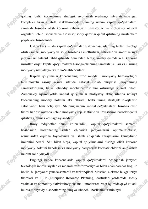 i optimallashtirish, resurslardan oqilona foydalanish va ishlab chiqarish xarajatlarini kamaytirish imkonini beradi. shu bilan birga, kapital qo‘yilmalarni hisobga olish korxona moliyaviy holatini baholash va moliyaviy barqarorlik ko‘rsatkichlarini aniqlashda muhim rol o‘ynaydi. bugungi kunda korxonalarda kapital qo‘yilmalarni boshqarish jarayoni texnologik innovatsiyalar va raqamli transformatsiyalar bilan chambarchas bog‘liq bo‘lib, bu jarayonni yanada samarali va tezkor qiladi. masalan, elektron buxgalteriya tizimlari va erp (enterprise resource planning) dasturlari yordamida asosiy vositalar va nomoddiy aktivlar bo‘yicha ma’lumotlar real vaqt rejimida qayd etiladi, bu esa moliyaviy hisobotlarning aniq va ishonchli bo‘lishini ta’minlaydi. shuningdek, kapital qo‘yilmalar korxonaning moliyaviy va operatsion risklarini baholashda muhim indikator hisoblanadi. ularning qiymati, amortizatsiya darajasi, texnik xizmat ko‘rsatish xarajatlari va eskirish sur’ati korxonaning rentabelligi va investitsiya samaradorligini aniqlashda asosiy mezonlardir. shu sababli, kapital qo‘yilmalarni to‘g‘ri hisobga olish nafaqat moliyaviy natijalarni aniqlash, balki uzoq muddatli moliyaviy strategiyani ishlab chiqish va raqobatbardosh ustunlik yaratishda ham hal qiluvchi ahamiyatga ega. ushbu kurs ishida kapital qo‘yilmalar tushunchasi, …