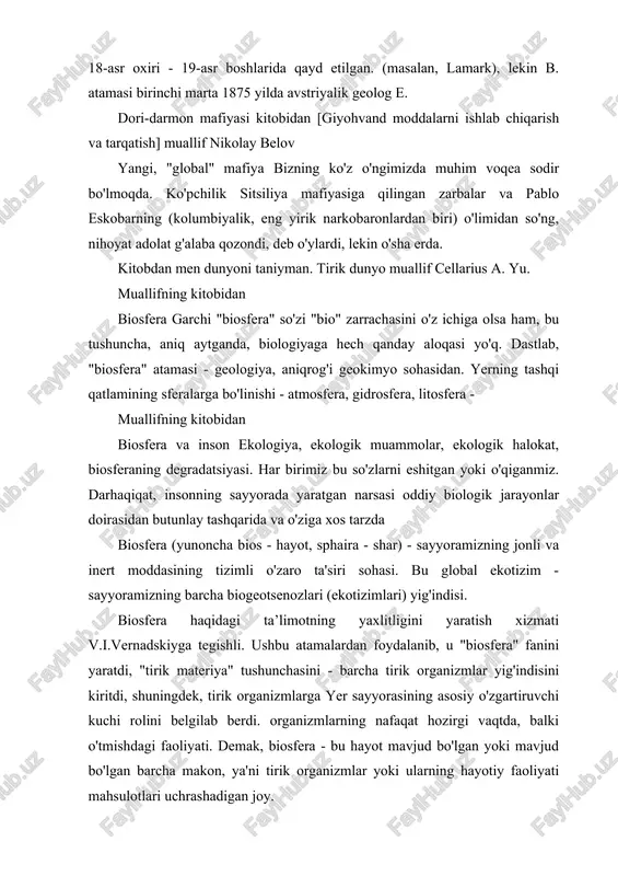 mafiya bizning ko'z o'ngimizda muhim voqea sodir bo'lmoqda. ko'pchilik sitsiliya mafiyasiga qilingan zarbalar va pablo eskobarning (kolumbiyalik, eng yirik narkobaronlardan biri) o'limidan so'ng, nihoyat adolat g'alaba qozondi, deb o'ylardi, lekin o'sha erda. kitobdan men dunyoni taniyman. tirik dunyo muallif cellarius a. yu. muallifning kitobidan biosfera garchi "biosfera" so'zi "bio" zarrachasini o'z ichiga olsa ham, bu tushuncha, aniq aytganda, biologiyaga hech qanday aloqasi yo'q. dastlab, "biosfera" atamasi - geologiya, aniqrog'i geokimyo sohasidan. yerning tashqi qatlamining sferalarga bo'linishi - atmosfera, gidrosfera, litosfera - muallifning kitobidan biosfera va inson ekologiya, ekologik muammolar, ekologik halokat, biosferaning degradatsiyasi. har birimiz bu so'zlarni eshitgan yoki o'qiganmiz. darhaqiqat, insonning sayyorada yaratgan narsasi oddiy biologik jarayonlar doirasidan butunlay tashqarida va o'ziga xos tarzda biosfera (yunoncha bios - hayot, sphaira - shar) - sayyoramizning jonli va inert moddasining tizimli o'zaro ta'siri sohasi. bu global ekotizim - sayyoramizning barcha biogeotsenozlari (ekotizimlari) yig'indisi. biosfera haqidagi ta’limotning yaxlitligini yaratish xizmati v.i.vernadskiyga tegishli. …