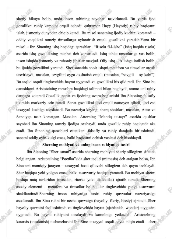 tadi va gozallikni his qildiradi. ibn sino bu qarashlarni aristotelning metafora haqidagi talimoti bilan boglaydi, ammo uni ruhiy darajaga kotaradi.gozallik, sanat va ijodning ozaro boglanishi ibn sinoning falsafiy tizimida markaziy orin tutadi. sanat gozallikni ijod orqali namoyon qiladi, ijod esa taxayyul kuchiga asoslanadi. bu nazariya keyingi sharq shoirlari, masalan, attor va sanoiyga tasir korsatgan. masalan, attorning “mantiq ut-tayr” asarida qushlar sayohati ibn sinoning ramziy ijodiga oxshaydi, unda gozallik ruhiy haqiqatda aks etadi. ibn sinoning qarashlari estetikani falsafiy va ruhiy darajada birlashtiradi, sanatni oddiy oyin-kulgi emas, balki haqiqatni ochish vositasi deb hisoblaydi. sherning mohiyati va uning inson ruhiyatiga tasiri ibn sinoning “sher sanati” asarida sherning mohiyati sheriy sillogizm sifatida belgilangan. aristotelning “poetika”sida sher taqlid (mimesis) deb atalgan bolsa, ibn sino uni mantiqiy jarayon – taxayyul hosil qiluvchi sillogizm deb qayta izohlaydi. sher haqiqat yoki yolgon emas, balki tasavvuriy haqiqat yaratadi. bu mohiyat sherni boshqa nutq turlaridan (masalan, ritorka yoki dialektika) ajratib …
