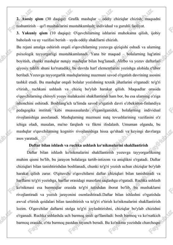 uni savod o'rgatish davrining asosini tashkil etadi. bu mashqlar orqali bolalar yozishning texnik jihatlarini o'rganadi: to'g'ri o'tirish, ruchkani ushlash va chiziq bo'ylab harakat qilish. maqsadlar orasida o'quvchilarning chiroyli yozuv malakasini shakllantirish ham bor, bu esa ularning o'ziga ishonchini oshiradi. boshlang'ich ta'limda savod o'rgatish davri o'zbekiston-finlandiya pedagogika instituti kabi muassasalarda o'rganilganidek, bolalarning individual rivojlanishiga asoslanadi. mashqlarning mazmuni nutq tovushlarining vazifasini o'z ichiga oladi, masalan, ma'no farqlash va fikrni ifodalash. umuman olganda, bu mashqlar o'quvchilarning kognitiv rivojlanishiga hissa qo'shadi va keyingi davrlarga asos yaratadi. daftar bilan ishlash va ruchka ushlash ko‘nikmalarini shakllantirish daftar bilan ishlash ko'nikmalarini shakllantirish yozuvga tayyorgarlikning muhim qismi bo'lib, bu jarayon bolalarga tartib-intizom va aniqlikni o'rgatadi. daftar chiziqlari bilan tanishtirishdan boshlanadi, chunki to'g'ri yozish uchun chiziqlar bo'ylab harakat qilish zarur. o'qituvchi o'quvchilarni daftar chiziqlari bilan tanishtiradi va harflarni to'g'ri yozishga, harflar orasidagi masofani saqlashga o'rgatadi. ruchka ushlash ko'nikmasi esa barmoqlar orasida to'g'ri tutishdan iborat bo'lib, bu mushaklarni rivojlantiradi va …