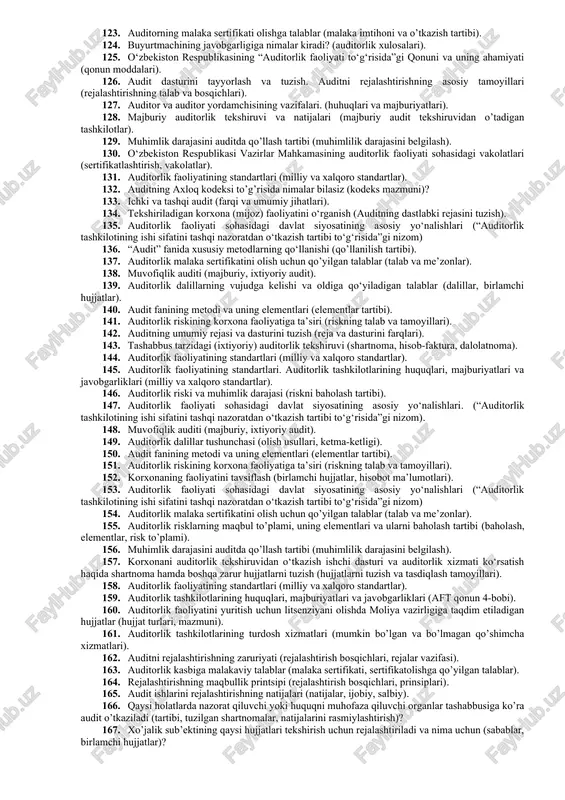 ning javobgarligiga nimalar kiradi? (auditorlik xulosalari). 52. o‘zbekiston respublikasining “auditorlik faoliyati to‘g‘risida”gi qonuni va uning ahamiyati (qonun moddalari). 53. audit dasturini tayyorlash va tuzish. auditni rejalashtirishning asosiy tamoyillari (rejalashtirishning talab va bosqichlari). 54. auditor va auditor yordamchisining vazifalari. (huhuqlari va majburiyatlari). 55. o‘zbekiston auditorlar palatasi (o‘ap) va uning faoliyati (maqsadi va vazifalari). 56. korxonani auditorlik tekshiruvidan o‘tkazish ishchi dasturi va auditorlik xizmati ko‘rsatish haqida shartnoma hamda boshqa zarur hujjatlarni tuzish (hujjatlarni tuzish va tasdiqlash tamoyillari). 57. o‘zbekiston respublikasi vazirlar mahkamasining auditorlik faoliyati sohasidagi vakolatlari (sertifikatlashtirish, vakolatlar). 58. auditorlik faoliyatini yuritish uchun litsenziyani olishda moliya vazirligiga taqdim etiladigan hujjatlar (hujjat turlari, mazmuni). 59. auditning axloq kodeksi to’g’risida nimalar bilasiz (kodeks mazmuni)? 60. auditorlik faoliyatining standartlari. auditorlik tashkilotlarining huquqlari, majburiyatlari va javobgarliklari (standart nomlari, majburiyatlari, huquqlari). 61. tekshiriladigan korxona (mijoz) faoliyatini o‘rganish (auditning dastlabki rejasini tuzish). 62. auditorlik faoliyati sohasidagi davlat siyosatining asosiy yo‘nalishlari (“auditorlik tashkilotining ishi sifatini tashqi nazoratdan o‘tkazish tartibi …