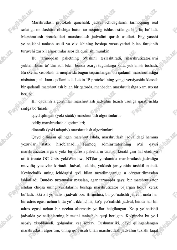 o‘zi, magistralga ulangan tarmoq osti (podset) kelayotgan paketlarning eng yaxshi yo‘llari bo‘lgan oddiy tuzilishga ega bo‘lishi mumkin. oddiy marshrutlash algoritmlarida marshrutlash jadvali umuman ishlatilmaydi, yoki marshrutlash protokollarisiz ko‘riladi. oddiy marshrutlashning uch turi mavjud. tasodifiy marshrutlash, bunda paket dastlabki yo‘nalishidan tashqari, tasodifiy uchragan bitta yo‘nalishga yuboriladi; ko‘chki marshrutlash, bunda paket keng ogoxlantirilgan holda, dastlab yo‘nalishdan tashqari, hamma imkonli yo‘nalishlar bo‘yicha yuboriladi oldingi tajriba bo‘yicha marshrutlash, bunda yo‘nalishni tanlash jadval bo‘yicha bajariladi, lekin jadval kiruvchi portlarda paydo bo‘luvchi paketlarning adres maydonlarini tahlil qilish yordamida, ko‘prik negizida quriladi. eng ko‘p tarqalgani, dinamik (yoki adaptiv) marshrutlash algoritmi xisoblanadi. bu algoritmlar tarmoq kofiguratsiyasi o‘zgargandan so‘ng marshrutlash jadvalining avtomatik yangilanishini ta’minlaydi. dinamik algoritmlar asosida qurilgan protokollar hamma marshrutizatorlarga aloqalar konfiguratsiyalarining hamma o‘zgarishlarini operativ ko‘rib chiqib, tarmoqdagi aloqalar topologiyasi axborotni yig‘ishga imkon beradi. dinamik marshrutlashda marshrutlash jadvalida, odatda ushbu yo‘nalish qancha amaliy bo‘lib qolish vaqti oralig‘i to‘g‘risida axborot bor. bu vaqt yo‘nalish xayotining vaqti (time to live, …
