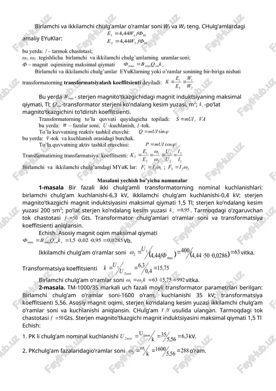 asosan, ferromagnit o’zakdan va uning sterjenlariga o’ralgan ikkita yoki undan ortiq chulg’amdan iborat (1-rasm). 1-rasm. bir fazali ikki chulg'amli oddiy transformatorni printsipial sxemasi transformator ishlash iuchun uning birlamchi chulg'amini kuchlanishi bo'lgan o'zgaruvchan tok manbaiga yoki elektr tarmog'iga uladi (3-rasm). bunda birlamchi chulg'amdan o'zgaruvchan tok o'ta boshlaydi. bu tok ferromagnit o'zakda o'zgaruvchan magnit oqimi hosil qiladi. natijada elektromagnit induktsiya qonuniga binoan ikkala chulg'amda ham eyuk hosil bo'ladi. maksvell tenglamasiga asosan, chulg'amlarning har bir o'ramida hosil bo'ladigan eyuk . hosil bo'lgan eyuk chulg'amlarning o'ramlari soniga proportsional bo'ladi. demak, 3-rasm. transformatorning yuklama bilan ishlash sxemasi birlamchi chulg'amda hosil bo'ladigan eyuk o'z induktsiya eyuksidir. ikkilamchi chulg'amda hosil bo'ladigan eyuk o'zaro induktsiya eyuksidir. demak, transformator o'zaro induktsiya xodisasiga asosan ishlar ekan. transformator bitta o’ramidagi eyuk ning amplituda qiymati amaliy qiymati. birlamchi va ikkilamchi chulg’amlar o’ramlar soni w1 va w2 teng. chulg’amlardagi amaliy eyuklar: bu yerda: – tarmok chastotasi; ω1, ω2 – tegishlicha birlamchi va ikkilamchi …