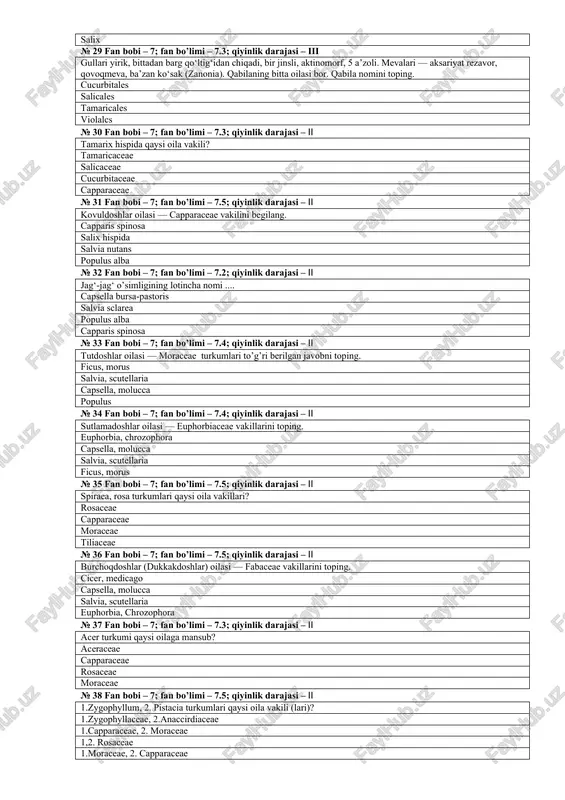 i – 7.3; qiyinlik darajasi – ii tamarix hispida qaysi oila vakili? tamaricaceae salicaceae cucurbitaceae capparaceae № 31 fan bobi – 7; fan bo’limi – 7.5; qiyinlik darajasi – ii kovuldoshlar oilasi — capparaceae vakilini begilang. capparis spinosa salix hispida salvia nutans populus alba № 32 fan bobi – 7; fan bo’limi – 7.2; qiyinlik darajasi – ii jag‘-jag‘ o’simligining lotincha nomi .... capsella bursa-pastoris salvia sclarea populus alba capparis spinosa № 33 fan bobi – 7; fan bo’limi – 7.4; qiyinlik darajasi – ii tutdoshlar oilasi — moraceae turkumlari to’g’ri berilgan javobni toping. ficus, morus salvia, scutellaria capsella, molucca populus № 34 fan bobi – 7; fan bo’limi – 7.4; qiyinlik darajasi – ii sutlamadoshlar oilasi — euphorbiaceae vakillarini toping. euphorbia, chrozophora capsella, molucca salvia, scutellaria ficus, morus № 35 fan bobi – 7; fan bo’limi – 7.5; qiyinlik darajasi – ii spiraea, rosa turkumlari qaysi oila vakillari? rosaceae …