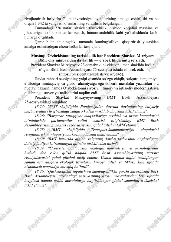 qarorga muvofiq, tumandagi yashash sharoiti og‘ir bo‘lgan oilalarni uy-joy bilan ta’minlash maqsadida olot tumani hokimligining bo‘sh turgan yotoqxona binosi 60 ta (34 ta – 2 xonali, 26 ta – 1 xonali) xonadonga mo‘ljallangan turar joyga moslashtirib rekonstruksiya qilinadi. tumanda joriy yilda 1 700 bosh qoramolga mo‘ljallangan chorvachilik kompleksi tashkil etiladi. qaror bilan tasdiqlangan dasturga ko‘ra, tumanni ijtimoiy-iqtisodiy rivojlantirish va kambag‘allikni qisqartirish maqsadida jami 155 ta loyihaning amalga oshirilishi nazarda tutilgan. jumladan, tumanda sanoat, xizmat ko‘rsatish va qishloq xo‘jaligi sohalarini rivojlantirish bo‘yicha 71 ta investitsiya loyihalarining amalga oshirilishi va bu orqali 1 342 ta yangi ish o‘rinlarining yaratilishi belgilangan. tumandagi 276 nafar ishsizlar tikuvchilik, qishloq xo‘jaligi mashina va jihozlariga texnik xizmat ko‘rsatish, hunarmandchilik kabi yo‘nalishlarda kasb-hunarga o‘qitiladi. qaror bilan shuningdek, tumanda kambag‘allikni qisqartirish yuzasidan amalga oshiriladigan chora-tadbirlar tasdiqlandi. mustaqil o‘zbekistonning tarixida ilk bor prezident shavkat mirziyoev bmt oliy minbaridan davlat tili — o‘zbek tilida nutq so‘zladi. prezident shavkat mirziyoyev 23-sentabr kuni …