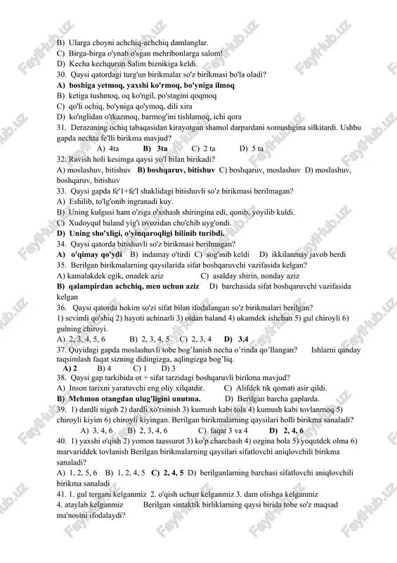 iq suv, qorday oq, ipakday mayin c) hammadan katta, hayot uchun zarur, yurishga qulay b) tosh yo'l, bepoyon paxtazor, juda yaxshi d) g'ofirning xursandligi, o'zbekcha nutq, do`st ishonchi 27. hokim so'z olmosh bilan ifodalangan so'z birikmalari qatorini toping. a) gullarning barchasi, qizlarning har biri, bolalarning o'zi c) har bir vazifa, o'z uying, kimning kitobi b) bu hayot, qanday go'zal, mening o'zim d) hammadan go'zal, g'oyat qiziqarli, o'z ukang 28. qaysi gapda moslashuv va boshqaruv aloqasi mavjud? a) umidsizlik uyin buzsang, umidingga yetarsan. c) biz rostgo'ylik va halollikni hamisha ulug'laymiz b) o'zingni er bilsang, o'zgani sher bil. d) yillar mana shu xilda osoyishta o'tar edi. 29. qaysi gapda so'zlarning teng bog'lanishi mavjud? a) vatan mung'aygan tandirli, pastakkina tomli kulbangdan boshlanadi. b) ularga choyni achchiq-achchiq damlanglar. c) birga-birga o'ynab o'sgan mehribonlarga salom! d) kecha kechqurun salim biznikiga keldi. 30. qaysi qatordagi turg'un birikmalar so'z birikmasi bo'la oladi? a) boshiga yetmoq, yaxshi ko'rmoq, …
