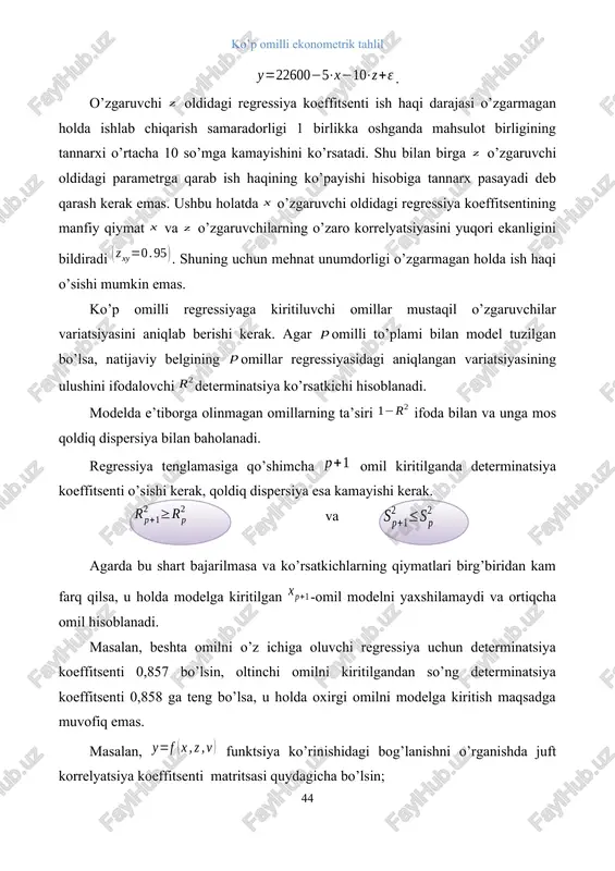 kiritilganda determinatsiya koeffitsenti o’sishi kerak, qoldiq dispersiya esa kamayishi kerak. va agarda bu shart bajarilmasa va ko’rsatkichlarning qiymatlari birg’biridan kam farq qilsa, u holda modelga kiritilgan -omil modelni yaxshilamaydi va ortiqcha omil hisoblanadi. masalan, beshta omilni o’z ichiga oluvchi regressiya uchun determinatsiya koeffitsenti 0,857 bo’lsin, oltinchi omilni kiritilgandan so’ng determinatsiya koeffitsenti 0,858 ga teng bo’lsa, u holda oxirgi omilni modelga kiritish maqsadga muvofiq emas. masalan, funktsiya ko’rinishidagi bog’lanishni o’rganishda juft korrelyatsiya koeffitsenti matritsasi quydagicha bo’lsin; 1 0,8 1 0,7 0,8 1 0,6 0,5 0,2 1 jadvaldan ko’rinib turibdiki va omillar bir-birini takrorlaydi. ya’ni ularning belgi bilan korrelyatsiya darajalari juda yaqin. omilning natija bilan korrelyatsiyasi omilning natija bilan korrelyatsiyasiga nisbattan kuchsizroq , hamda ularnining omil bilan korrelyatsiyasida omilning korrelyatsiyasi kuchsiz. demak ushbu holatda ko’p omilli regressiya tenglamasiga va omillarni kiritilishi maqsadga muvofiq. juft regressiya kabi ko’p omilli regressiyaning ham chiziqli va chiziqli bo’lmagan turli tenglamalari bo’lishi mumkin. parametrlarini aniq tahlil qilish …