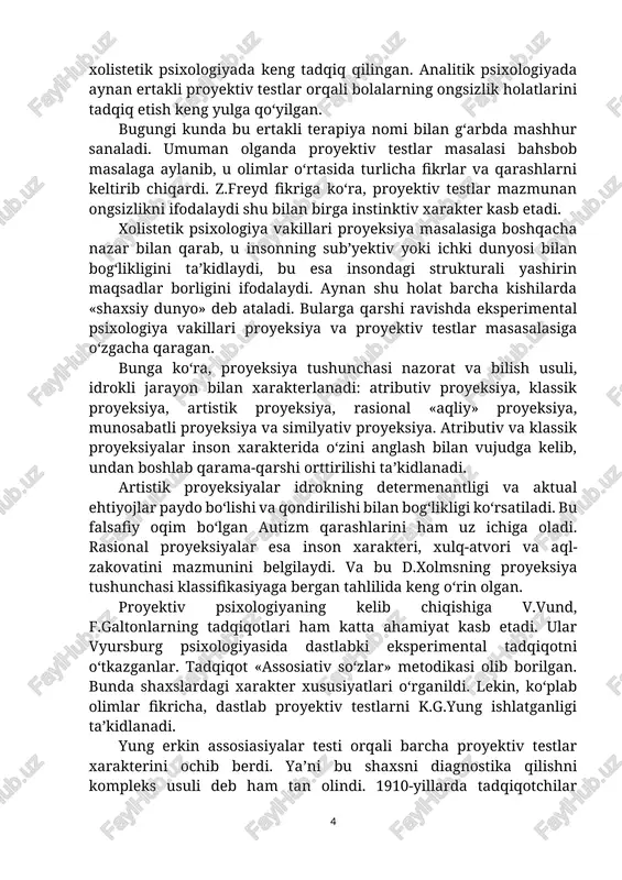 tiv testlarning kelib chiqishiga sabab bo‘lgan degan ma’lumotlar mavjud. bundan farqli ravishda proyektiv testlar masalasi va proyeksiya tushunchasi psixologiyaning bir qancha sohalarida bahsbop bo‘lgan. shu jumladan eksperimental psixologiya, analitik psixologiya, xolistetik psixologiyada keng tadqiq qilingan. analitik psixologiyada aynan ertakli proyektiv testlar orqali bolalarning ongsizlik holatlarini tadqiq etish keng yulga qo‘yilgan. bugungi kunda bu ertakli terapiya nomi bilan g‘arbda mashhur sanaladi. umuman olganda proyektiv testlar masalasi bahsbob masalaga aylanib, u olimlar o‘rtasida turlicha fikrlar va qarashlarni keltirib chiqardi. z.freyd fikriga ko‘ra, proyektiv testlar mazmunan ongsizlikni ifodalaydi shu bilan birga instinktiv xarakter kasb etadi. xolistetik psixologiya vakillari proyeksiya masalasiga boshqacha nazar bilan qarab, u insonning sub’yektiv yoki ichki dunyosi bilan bog‘likligini ta’kidlaydi, bu esa insondagi strukturali yashirin maqsadlar borligini ifodalaydi. aynan shu holat barcha kishilarda «shaxsiy dunyo» deb ataladi. bularga qarshi ravishda eksperimental psixologiya vakillari proyeksiya va proyektiv testlar masasalasiga o‘zgacha qaragan. bunga ko‘ra, proyeksiya tushunchasi nazorat va bilish usuli, idrokli jarayon …