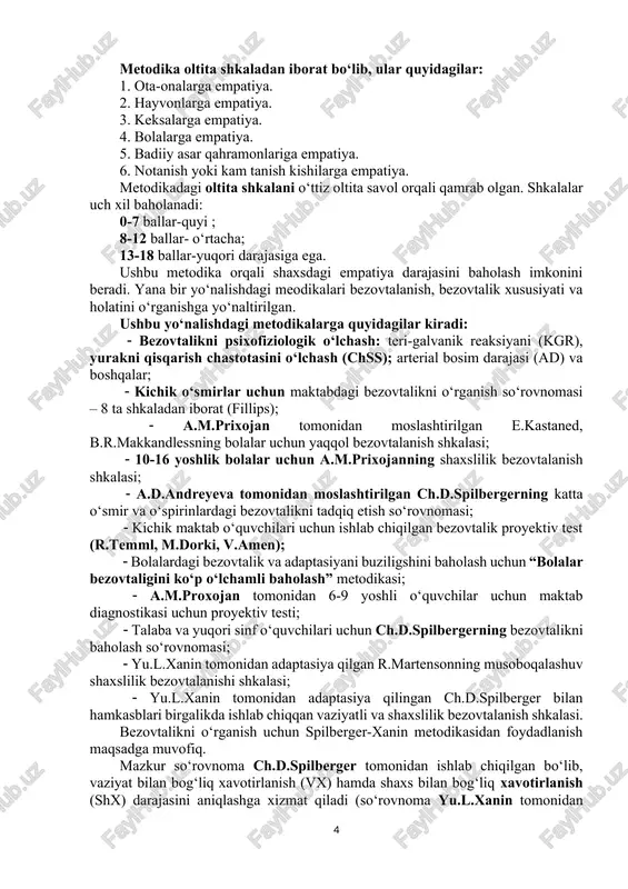 empatiya. 5. badiiy asar qahramonlariga empatiya. 6. notanish yoki kam tanish kishilarga empatiya. metodikadagi oltita shkalani o‘ttiz oltita savol orqali qamrab olgan. shkalalar uch xil baholanadi: 0-7 ballar-quyi ; 8-12 ballar- o‘rtacha; 13-18 ballar-yuqori darajasiga ega. ushbu metodika orqali shaxsdagi empatiya darajasini baholash imkonini beradi. yana bir yo‘nalishdagi meodikalari bezovtalanish, bezovtalik xususiyati va holatini o‘rganishga yo‘naltirilgan. ushbu yo‘nalishdagi metodikalarga quyidagilar kiradi: bezovtalikni psixofiziologik o‘lchash: teri-galvanik reaksiyani (kgr), yurakni qisqarish chastotasini o‘lchash (chss); arterial bosim darajasi (ad) va boshqalar; kichik o‘smirlar uchun maktabdagi bezovtalikni o‘rganish so‘rovnomasi – 8 ta shkaladan iborat (fillips); a.m.prixojan tomonidan moslashtirilgan e.kastaned, b.r.makkandlessning bolalar uchun yaqqol bezovtalanish shkalasi; 10-16 yoshlik bolalar uchun a.m.prixojanning shaxslilik bezovtalanish shkalasi; a.d.andreyeva tomonidan moslashtirilgan ch.d.spilbergerning katta o‘smir va o‘spirinlardagi bezovtalikni tadqiq etish so‘rovnomasi; kichik maktab o‘quvchilari uchun ishlab chiqilgan bezovtalik proyektiv test (r.temml, m.dorki, v.amen); bolalardagi bezovtalik va adaptasiyani buziligshini baholash uchun “bolalar bezovtaligini ko‘p o‘lchamli baholash” metodikasi; a.m.proxojan tomonidan 6-9 yoshli …