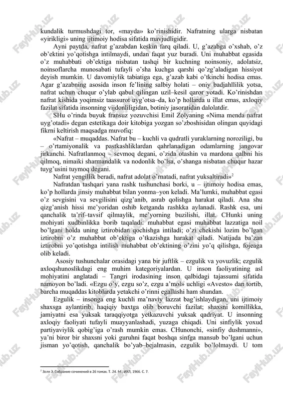 butun jamiyat adolatsiz ekan, degan tasavvur uyg’onadi. bunday tasavvurlarning muntazam kuchayib borishi esa oxir-oqibat o’sha jamiyat yoki tuzumni tanazzulga olib keladi. albatta, har uchala axloqiy hodisa va ularning ziddi nisbiylikka ega. chunonchi, hozirgina misol keltirganimiz prokurorning axloqsizligi darajasi bilan o’z yakka hukmronligi yo’lida millionlab begunoh insonlarni o’limga mahkum etgan lenin, stalin, hitler, pol pot singari shaxslar axloqsizligi orasida farq bor: agar prokurorning axloqsizligi bir millat yoki mamlakat uchun zarar qilsa, totalitar tuzum hukmdorlari xatti-harakatlari umumbashariy miqyosdagi fojealarga olib keladi. bu o’rinda shuni alohida ta’kidlash joizki, axloqiy tarbiya natijasida odoblilik - xushxulqlilikka, xushxulqlilik-yuksak axloqiylikka aylangani kabi, axloqiy tarbiya yo’lga qo’yilmagan joyda muayyan shaxs, vaqti kelib, odobsizlikdan-badxulqlilikka, badxulqlilikdan-axloqsizlikka o’tishi mumkin. muhabbatning ob’ekti doimo go’zallik, manfaatsiz go’zallik. u – allohmi, vatanmi, yormi – muhabbat egasiga undan–da go’zalroq narsa yo’q. ayni paytda bir ob’ektni sevgan kishi boshqa ob’ektlarni ham sevishi tabiiy. deylik, yorga bo’lgan haqiqiy muhabbat vatanga, insoniyatga muhabbatni inkor etmaydi, aksincha, barqaror qiladi. …