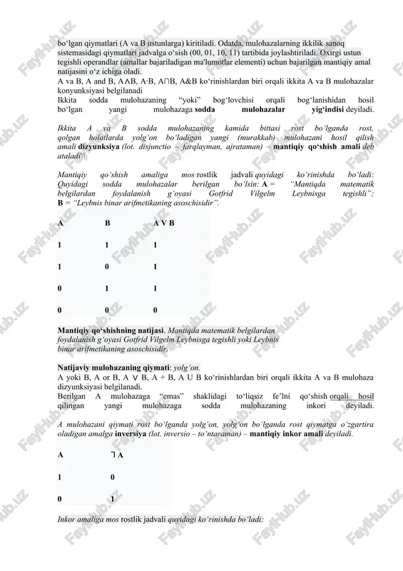 “mantiqda matematik belgilardan foydalanish g‘oyasi gotfrid vilgelm leybnisga tegishli”; b = “leybnis binar arifmetikaning asoschisidir”. a b a v b 1 1 1 1 0 1 0 1 1 0 0 0 mantiqiy qo‘shishning natijasi. mantiqda matematik belgilardan foydalanish g‘oyasi gotfrid vilgelm leybnisga tegishli yoki leybnis binar arifmetikaning asoschisidir. natijaviy mulohazaning qiymati: yolg‘on. a yoki b, a or b, a ∨ b, a + b, a u b ko‘rinishlardan biri orqali ikkita a va b mulohaza dizyunksiyasi belgilanadi. berilgan a mulohazaga “emas” shaklidagi to‘liqsiz fe’lni qo‘shish orqali hosil qilingan yangi mulohazaga sodda mulohazaning inkori deyiladi. a mulohazani qiymati rost bo‘lganda yolg‘on, yolg‘on bo‘lganda rost qiymatga o‘zgartira oladigan amalga inversiya (lot. inversio – to‘ntaraman) – mantiqiy inkor amali deyiladi. a ᒣ a 1 0 0 1 inkor amaliga mos rostlik jadvali quyidagi ko‘rinishda bo‘ladi: inkor amali har bir mulohazaning asl ma’nosiga qarama-qarshi bo‘lgan yangi mulohazani hosil qiladi. masalan, a =“bizning uyimiz …