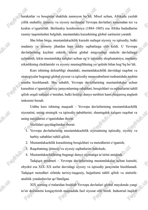 ning ijtimoiy va siyosiy oqibatlarini baholash; 4. mustamlakachilikning bugungi dunyo siyosatiga ta’sirini aniqlash. tadqiqot predmeti – yevropa davlatlarining mustamlakalar uchun kurashi, obyekti esa xix–xx asrlar davridagi siyosiy va iqtisodiy jarayonlar hisoblanadi. tadqiqot metodlari sifatida tarixiy-taqqosiy, hujjatlarni tahlil qilish va statistik-analitik yondashuvlar qo‘llanilgan. xix asrning o‘rtalaridan boshlab yevropa davlatlari global maydonda yangi ta’sir doiralarini kengaytirish maqsadida faol siyosat olib bordi. industrial inqilob davrida sanoatning tez sur’atlar bilan rivojlanishi yangi xomashyo manbalari va bozorlarni talab qildi. shu bilan birga, harbiy va texnologik imkoniyatlarning oshishi davlatlarga uzoq hududlarni tezkor egallash imkonini berdi. natijada, mustamlakachilik siyosati yevropa davlatlari uchun nafaqat iqtisodiy manfaat, balki siyosiy kuch va global mavqe manbai sifatida shakllandi. yevropa davlatlari o‘rtasidagi mustamlakachilik kurashi ko‘plab hududlarda keskin va murakkab xarakterga ega bo‘ldi. afrikada, osiyoda va tinch okeani hududlarida yuz bergan raqobat nafaqat resurslarni bo‘lish, balki strategik yo‘llar va savdo yo‘llarini nazorat qilishga qaratilgan edi. ko‘plab hududlarda mahalliy ijtimoiy va siyosiy tuzilmalar yevropa …