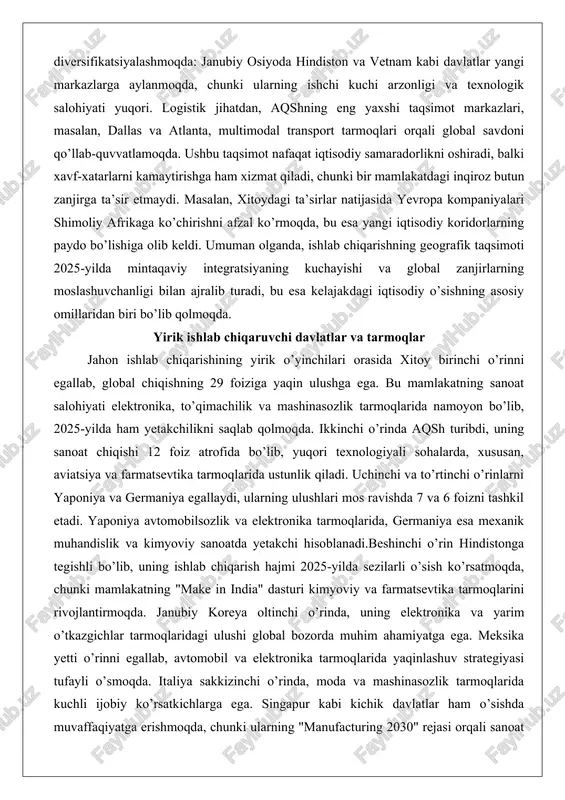 o’sishning asosiy omillaridan biri bo’lib qolmoqda. yirik ishlab chiqaruvchi davlatlar va tarmoqlar jahon ishlab chiqarishining yirik o’yinchilari orasida xitoy birinchi o’rinni egallab, global chiqishning 29 foiziga yaqin ulushga ega. bu mamlakatning sanoat salohiyati elektronika, to’qimachilik va mashinasozlik tarmoqlarida namoyon bo’lib, 2025-yilda ham yetakchilikni saqlab qolmoqda. ikkinchi o’rinda aqsh turibdi, uning sanoat chiqishi 12 foiz atrofida bo’lib, yuqori texnologiyali sohalarda, xususan, aviatsiya va farmatsevtika tarmoqlarida ustunlik qiladi. uchinchi va to’rtinchi o’rinlarni yaponiya va germaniya egallaydi, ularning ulushlari mos ravishda 7 va 6 foizni tashkil etadi. yaponiya avtomobilsozlik va elektronika tarmoqlarida, germaniya esa mexanik muhandislik va kimyoviy sanoatda yetakchi hisoblanadi.beshinchi o’rin hindistonga tegishli bo’lib, uning ishlab chiqarish hajmi 2025-yilda sezilarli o’sish ko’rsatmoqda, chunki mamlakatning "make in india" dasturi kimyoviy va farmatsevtika tarmoqlarini rivojlantirmoqda. janubiy koreya oltinchi o’rinda, uning elektronika va yarim o’tkazgichlar tarmoqlaridagi ulushi global bozorda muhim ahamiyatga ega. meksika yetti o’rinni egallab, avtomobil va elektronika tarmoqlarida yaqinlashuv strategiyasi tufayli o’smoqda. italiya …