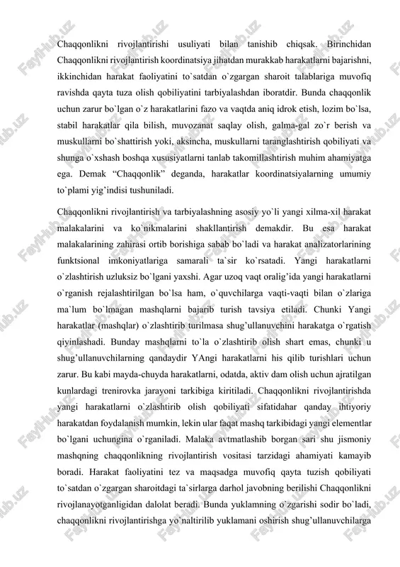 rib turilmasa shug’ullanuvchini harakatga o`rgatish qiyinlashadi. bunday mashqlarni to`la o`zlashtirib olish shart emas, chunki u shug’ullanuvchilarning qandaydir yangi harakatlarni his qilib turishlari uchun zarur. bu kabi mayda-chuyda harakatlarni, odatda, aktiv dam olish uchun ajratilgan kunlardagi trenirovka jarayoni tarkibiga kiritiladi. chaqqonlikni rivojlantirishda yangi harakatlarni o`zlashtirib olish qobiliyati sifatidahar qanday ihtiyoriy harakatdan foydalanish mumkin, lekin ular faqat mashq tarkibidagi yangi elementlar bo`lgani uchungina o`rganiladi. malaka avtmatlashib borgan sari shu jismoniy mashqning chaqqonlikning rivojlantirish vositasi tarzidagi ahamiyati kamayib boradi. harakat faoliyatini tez va maqsadga muvofiq qayta tuzish qobiliyati to`satdan o`zgargan sharoitdagi ta`sirlarga darhol javobning berilishi chaqqonlikni rivojlanayotganligidan dalolat beradi. bunda yuklamning o`zgarishi sodir bo`ladi, chaqqonlikni rivojlantirishga yo`naltirilib yuklamani oshirish shug’ullanuvchilarga koordinatsiyaviy qiyinchiliklarni oshiradi. ular engishi lozim bo`lgan koordinatsiyaviy qiyinchiliklar uch guruhga bo`linadi: 1.harakatlarning aniqligiga erishishdagi qiyinchiliklar; 2.ularning o`zaro moslasha olishidagi qiyinchiliklar: 3.birdaniga, qisqa, o`zgargan sharoitda duch kelinadigan qiynchiliklar. amaliyotda qayd qilingan qiyinchiliklarni oson hal qilish uchun, asosan, l.p. matveevning chaqqonlikni tarbiyalash uslubiyatidan ko`proq …