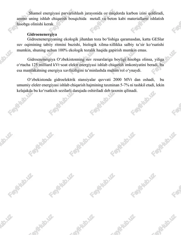 shlatish hisobga olinishi kerak. gidroenenergiya gidroenenergiyaning ekologik jihatdan toza boʻlishiga qaramasdan, katta geslar suv oqimining tabiiy ritmini buzishi, biologik xilma-xillikka salbiy taʼsir koʻrsatishi mumkin, shuning uchun 100% ekologik tozalik haqida gapirish mumkin emas. gidroenenergiya oʻzbekistonning suv resurslariga boyligi hisobga olinsa, yiliga oʻrtacha 125 milliard kvt⋅soat elektr energiyasi ishlab chiqarish imkoniyatini beradi, bu esa mamlakatning energiya xavfsizligini taʼminlashda muhim rol oʻynaydi. oʻzbekistonda gidroelektrik stansiyalar quvvati 2000 mvt dan oshadi, bu umumiy elektr energiyasi ishlab chiqarish hajmining taxminan 5-7% ni tashkil etadi, lekin kelajakda bu koʻrsatkich sezilarli darajada oshiriladi deb taxmin qilinadi. 📌xulosa ekologiya toza energetika manbalariga o'tishni talab qilmoqda. bu jarayon iqlim o'zgarishini sekinlashtirish va ekologik muvozanatni saqlashda muhim ahamiyatga ega. shuning uchun, alternativ energiya manbalarini rivojlantirish zarur. 📚foydalanilgan adabiyotlar 1. mirzaeva, m.m., yusupov, x.yu. (2020). o'zbekistonda alternativ energetika manbalarini rivojlantirishning ekologiyaviy jihatlari. ekologiya va atrof-muhit muhofazasi jurnali, 4(2), 15-22. 2. rahimov, a.a. (2021). quyosh va shamol energiyasidan foydalanishning ekologik asoslari. …